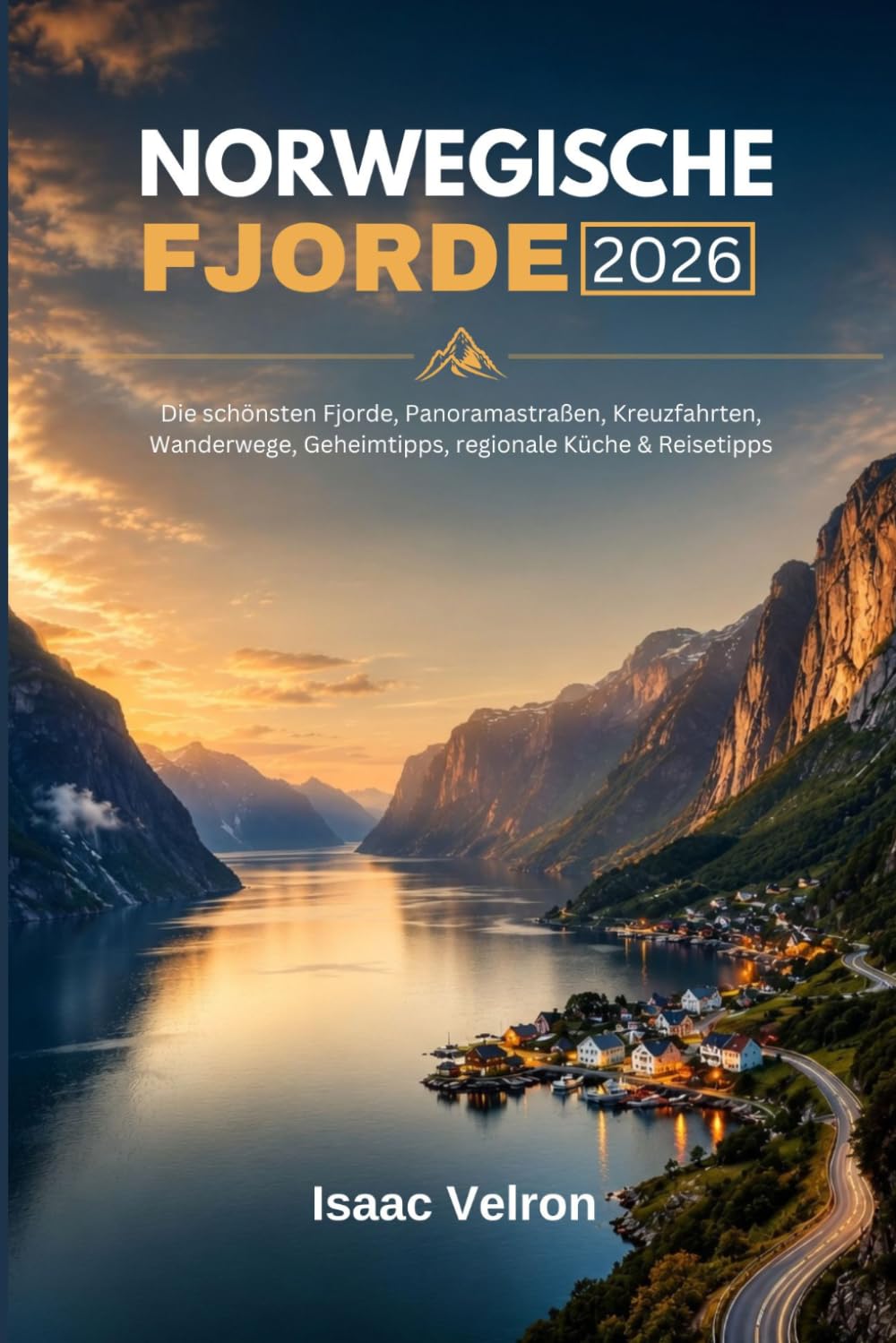 NORWEGISCHE REISEFÜHRER 2026: Die schönsten Fjorde, Panoramastraßen, Kreuzfahrten, Wanderwege, Geheimtipps, regionale Küche & Reisetipps