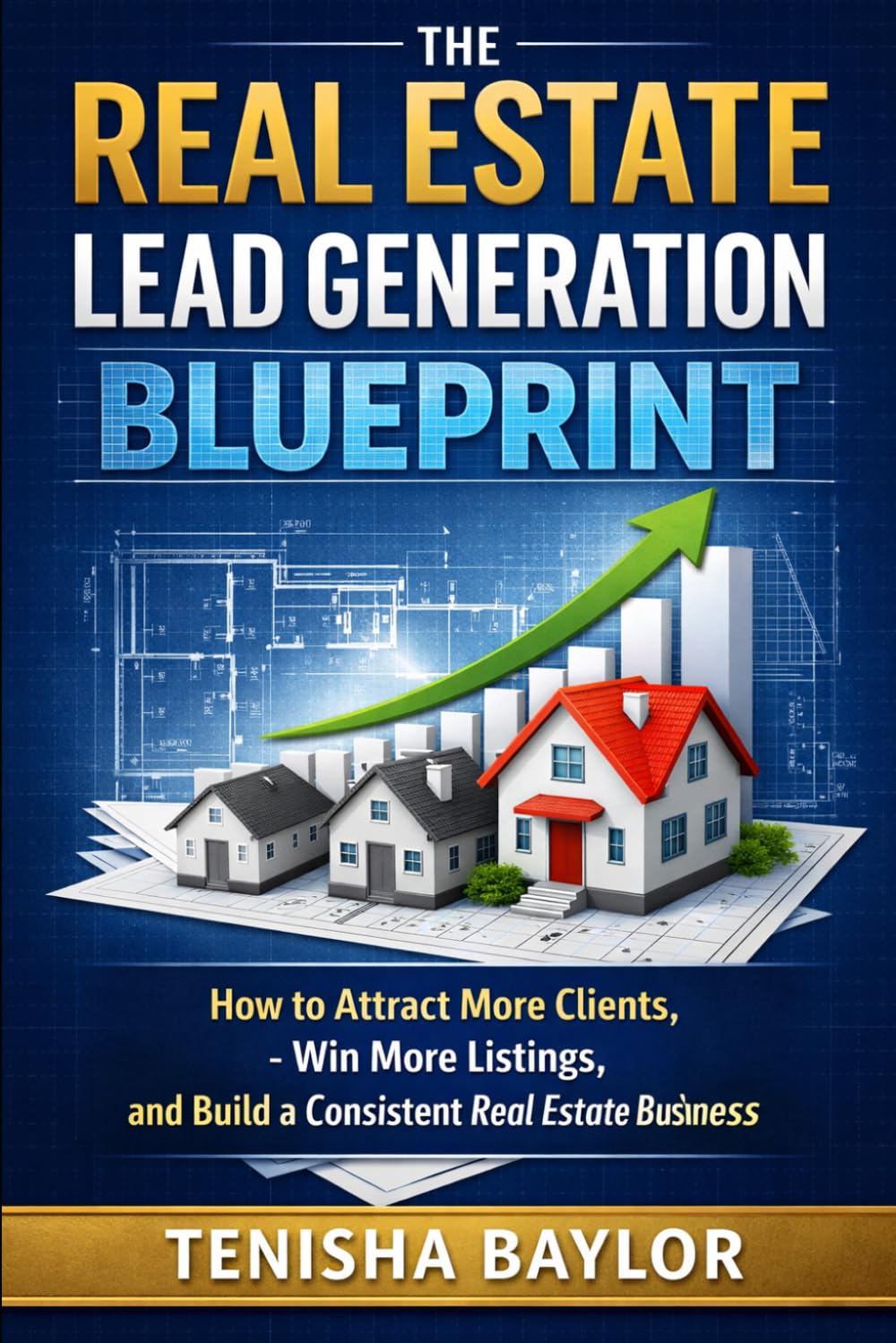 The Real Estate Lead Generation Blueprint: How to Attract More Clients, Win More Listings, and Build a Consistent Real Estate Business (The Real Estate Blueprint)