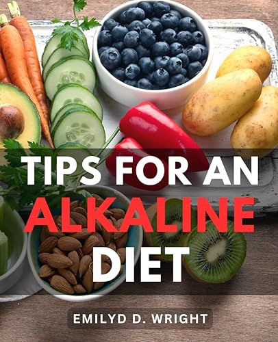 Tips For An Alkaline Diet: Unlock the Power of pH Balance for Vibrant Health | Discover Why the Alkaline Diet Works and Learn What to Eat for Optimal Well-Being