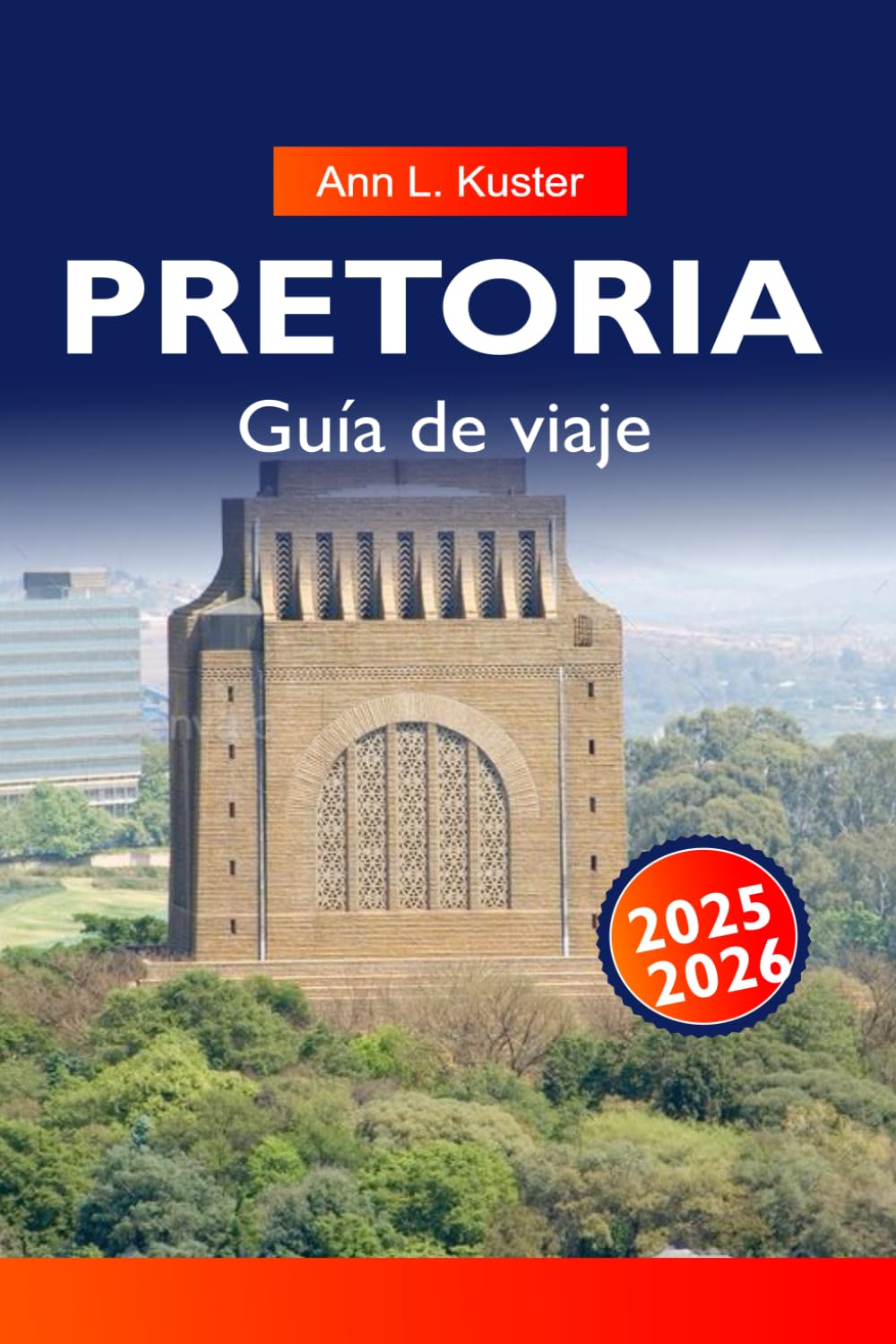 PRETORIA Guía de viaje 2025-2026: Mejores cosas que hacer: monumentos históricos, jardines, zonas de vida salvaje, zonas de comida, mercados y planes de itinerario