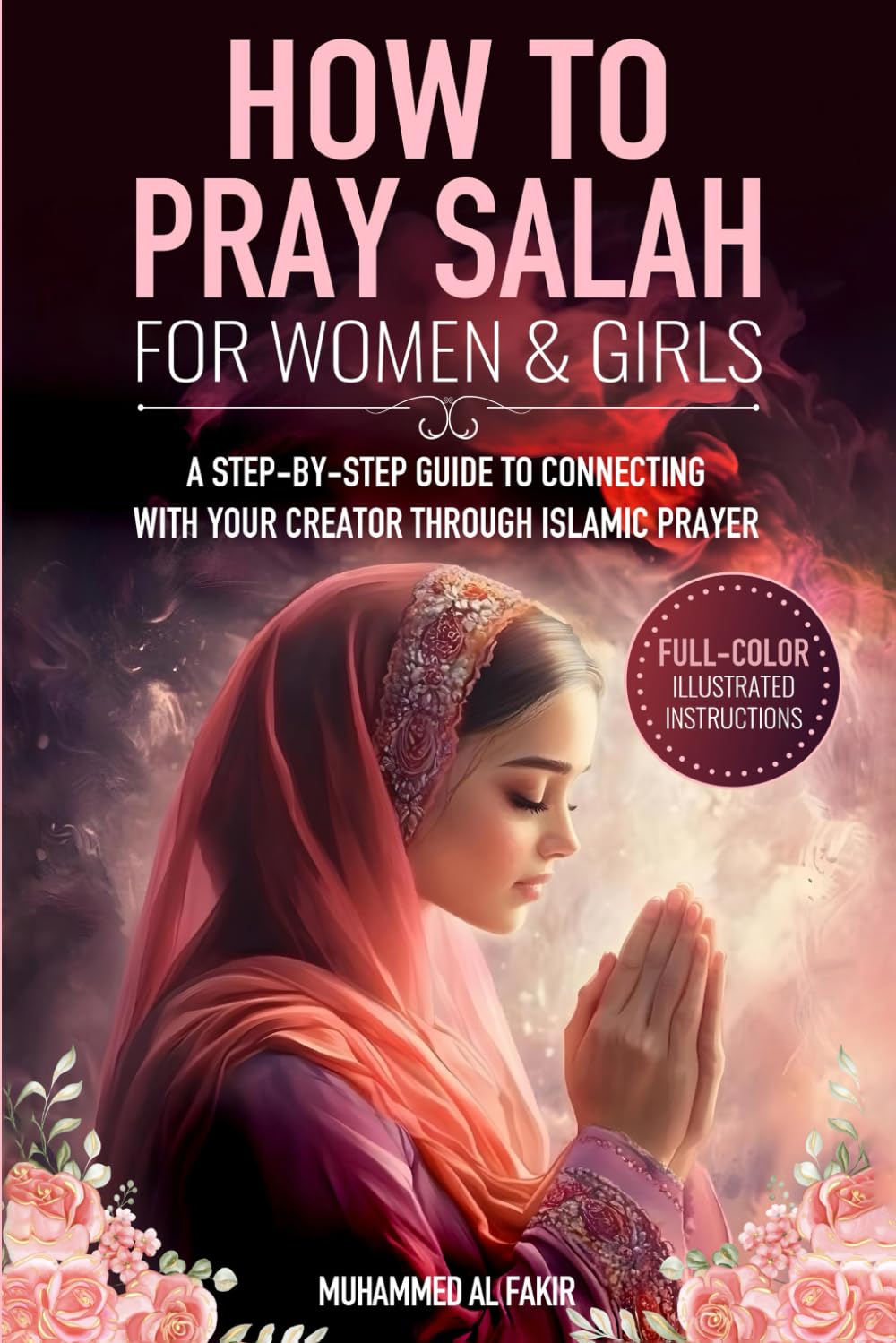 How to Pray Salah for Women and Girls: A Step-By-Step Guide to Connecting with Your Creator Through Islamic Prayer (The Islamic Spiritual Journey Series)