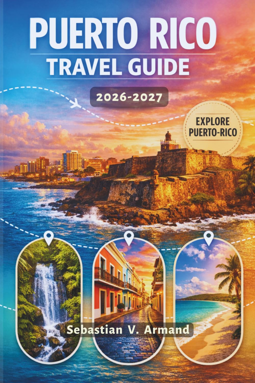 PUERTO RICO TRAVEL GUIDE 2026 - 2027: Discover a Vibrant Caribbean Archipelago of Sun-Soaked Beaches, Lush Rainforests, Glowing Bioluminescent Bays, ... Itineraries, and Insider Access to Festivals.