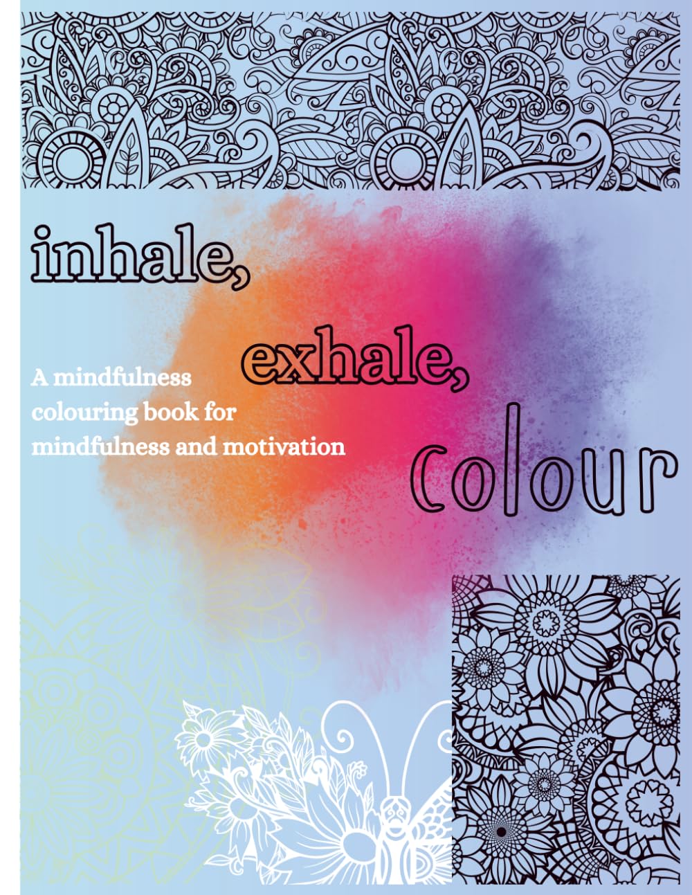 Inhale, exhale, colour: a mindfulness colouring books for mindfulness and motivation