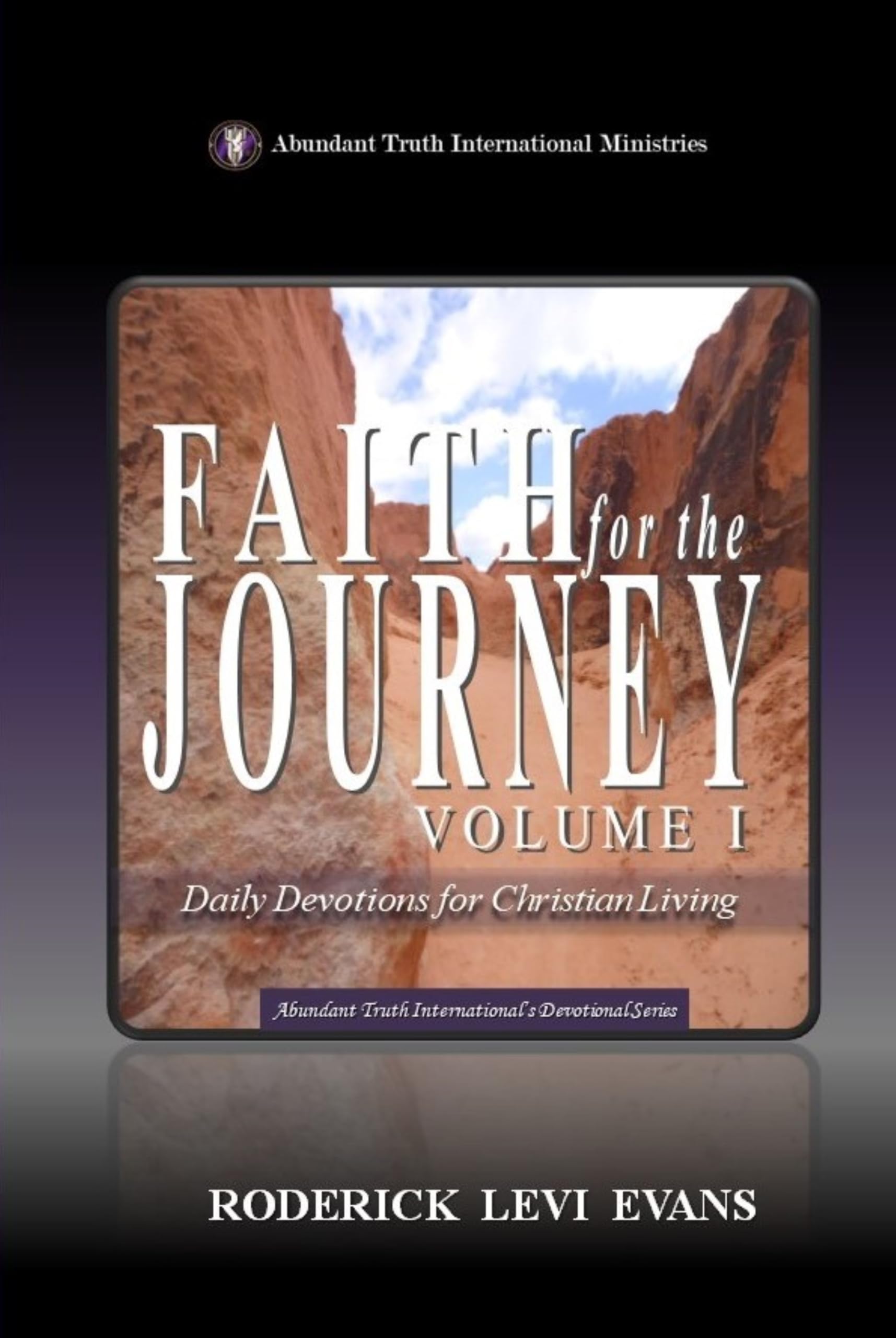 Faith for the Journey (Volume I): Daily Devotions for Christian Living (Abundant Truth International's Devotional Series)