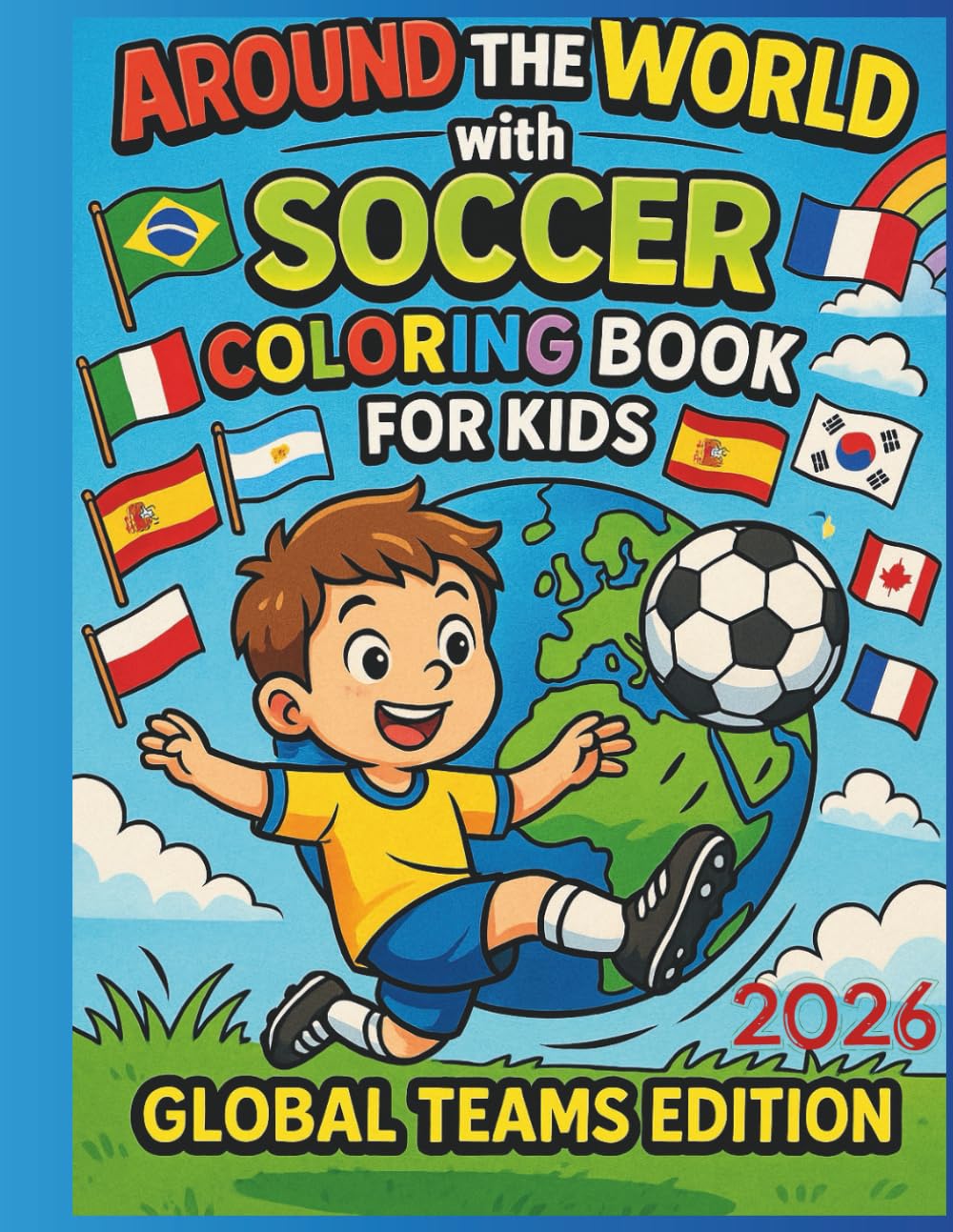 Around the World Soccer Coloring Book 2026: Kids’ Global Soccer Adventure with 25 Countries, Cute Characters & Fun Sports Scenes