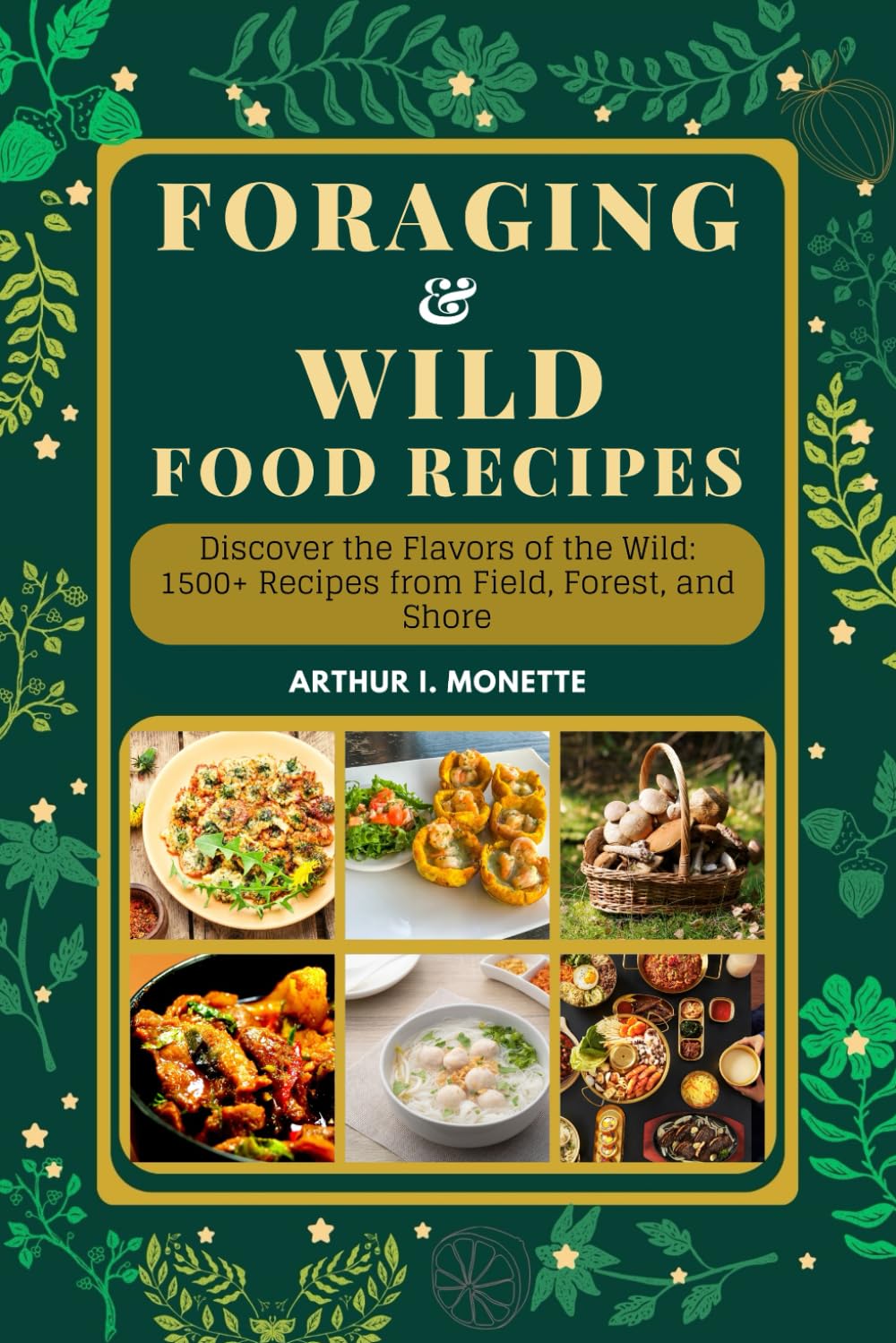 Foraging & Wild Food Recipes: Discover the Flavors of the Wild: 1500+ Recipes from Field, Forest, and Shore