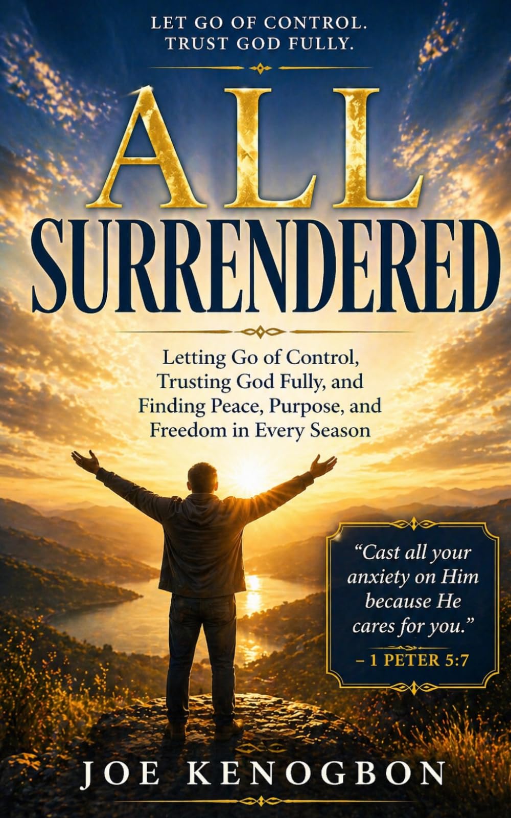 ALL SURRENDERED: Letting Go of Control, Trusting God Fully, and Finding Peace, Purpose, and Freedom in Every Season