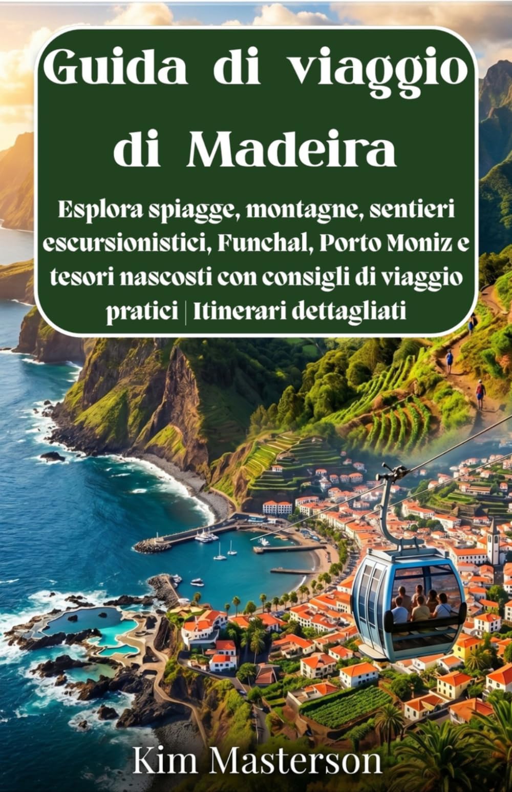 Guida di viaggio di Madeira: Esplora spiagge, montagne, sentieri escursionistici, Funchal, Porto Moniz e tesori nascosti con consigli di viaggio pratici | Itinerari dettagliati