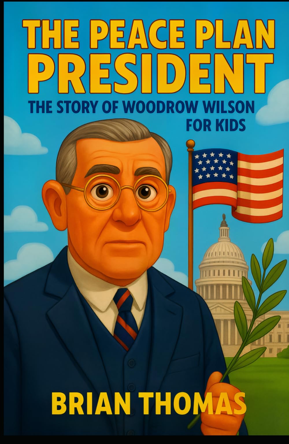 The Peace Plan President: The Story of Woodrow Wilson for Kids (Biographies for Presidents for Kids)