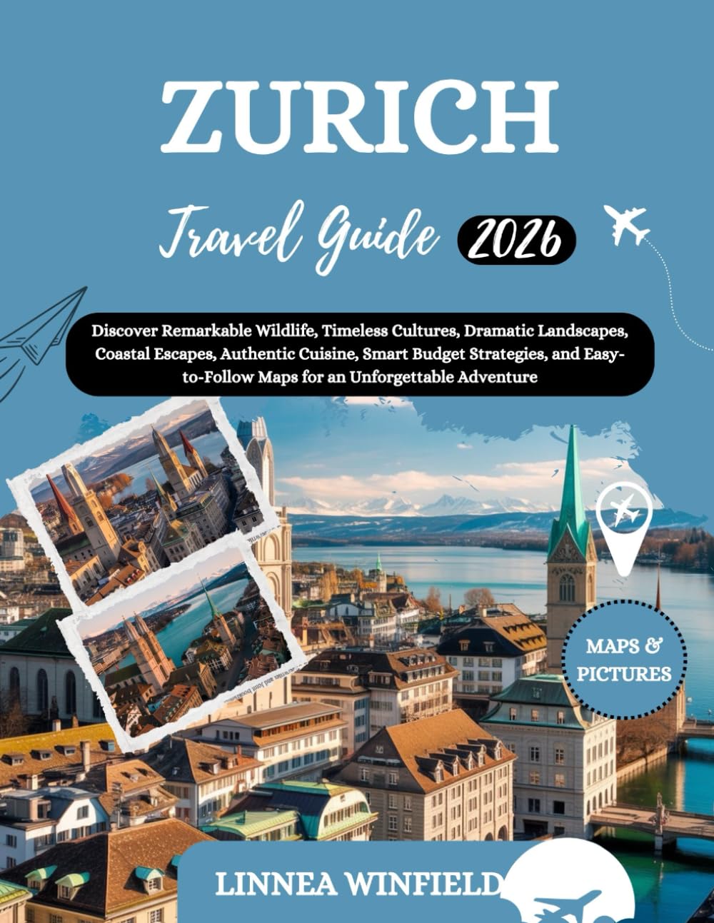 Zurich Travel Guide 2026: Discover Remarkable Wildlife, Timeless Cultures, Dramatic Landscapes, Coastal Escapes, Authentic Cuisine, Smart Budget ... Maps for an Unforgettable Adventure
