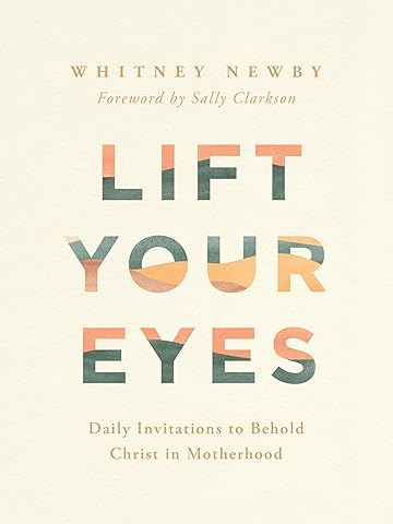 Lift Your Eyes: Daily Invitations to Behold Christ in Motherhood