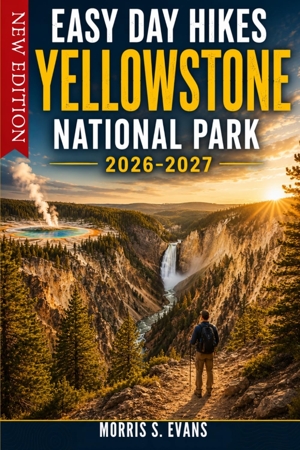 Easy Day Hikes Yellowstone National Park 2026-2027: Waterfall Trails, Geyser Basin Walks, Wildlife Valleys, Lakeside Routes & the Most Spectacular Viewpoints