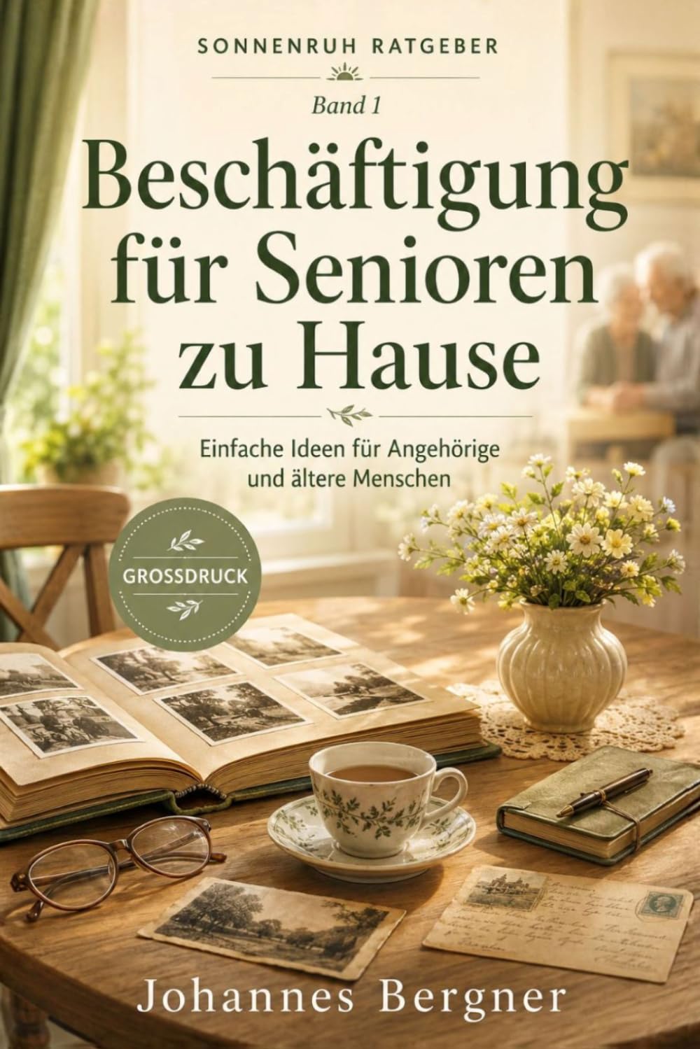 Beschäftigung für Senioren zu Hause: Einfache Ideen, Gespräche, Erinnerungen und Alltagsrituale für ältere Menschen und Angehörige – in Großdruck (Sonnenruh Ratgeber)