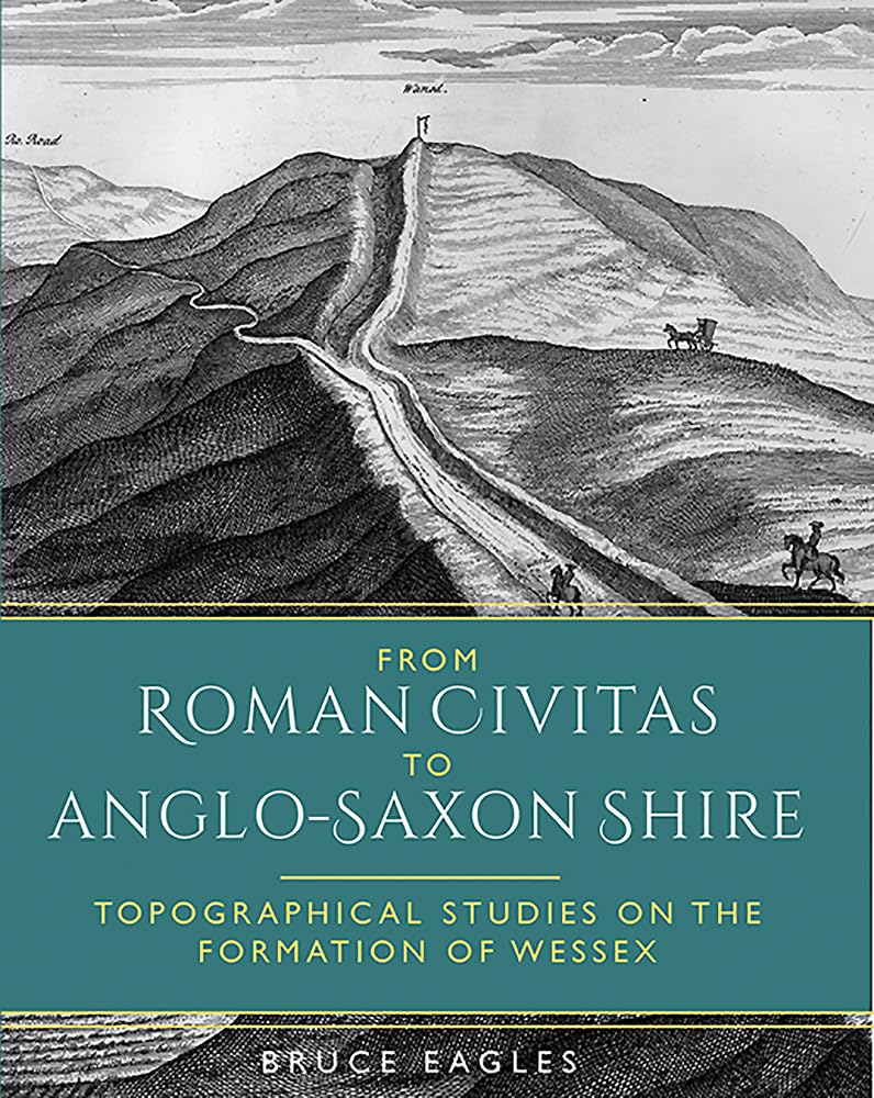 From Roman Civitas to Anglo-Saxon Shire: Topographical Studies on the Formation of Wessex