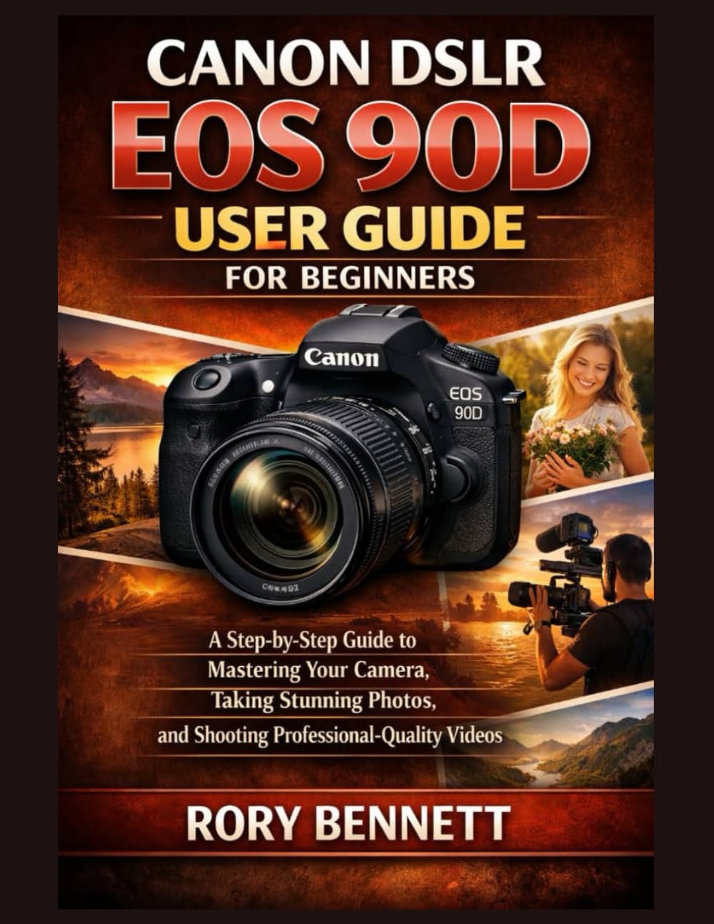 CANON DSLR EOS 90D USER GUIDE FOR BEGINNERS: A Step-by-Step Guide to Mastering Your Camera, Taking Stunning Photos, and Shooting Professional-Quality Videos