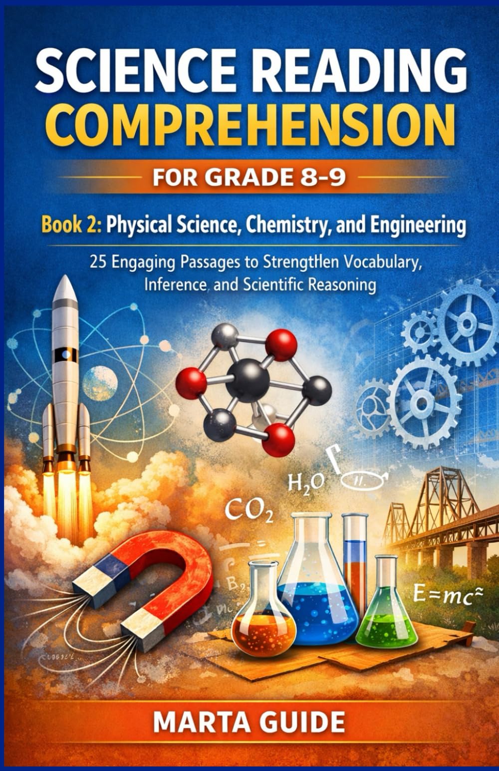 SCIENCE READING COMPREHENSION FOR GRADE 8–9: Book 2: Physical Science, Chemistry, and Engineering | 25 Engaging Passages to Strengthen Vocabulary, Inference, and Scientific Reasoning