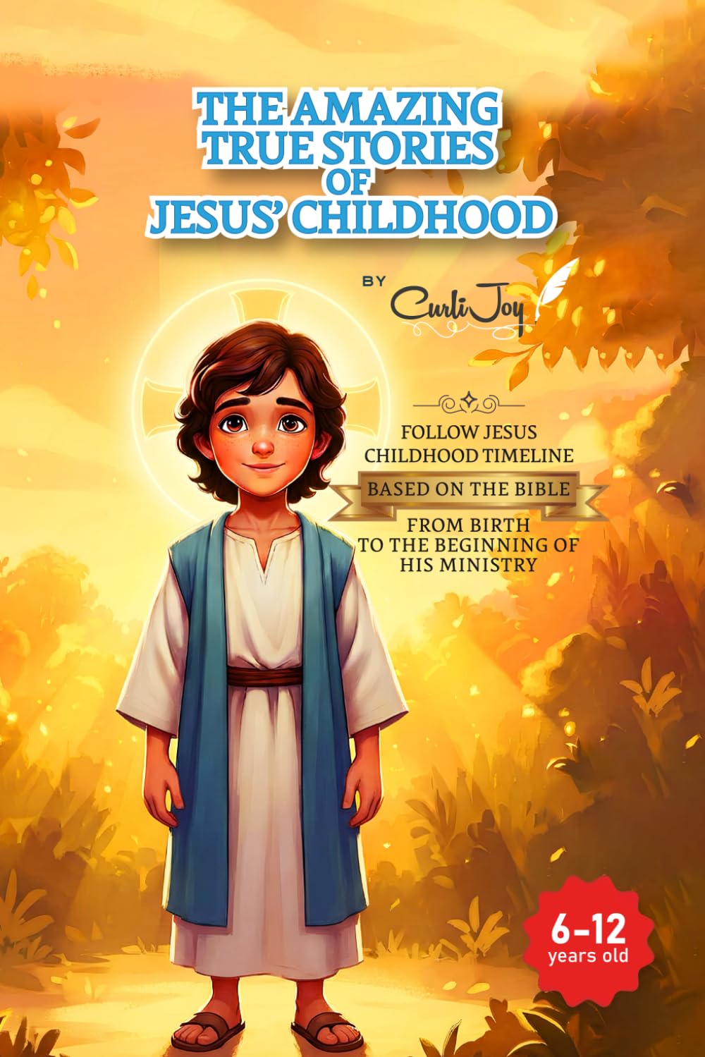 The Amazing True Stories of Jesus’ Childhood: From Birth to the Beginning of His Ministry - for children 6 to 12 years old