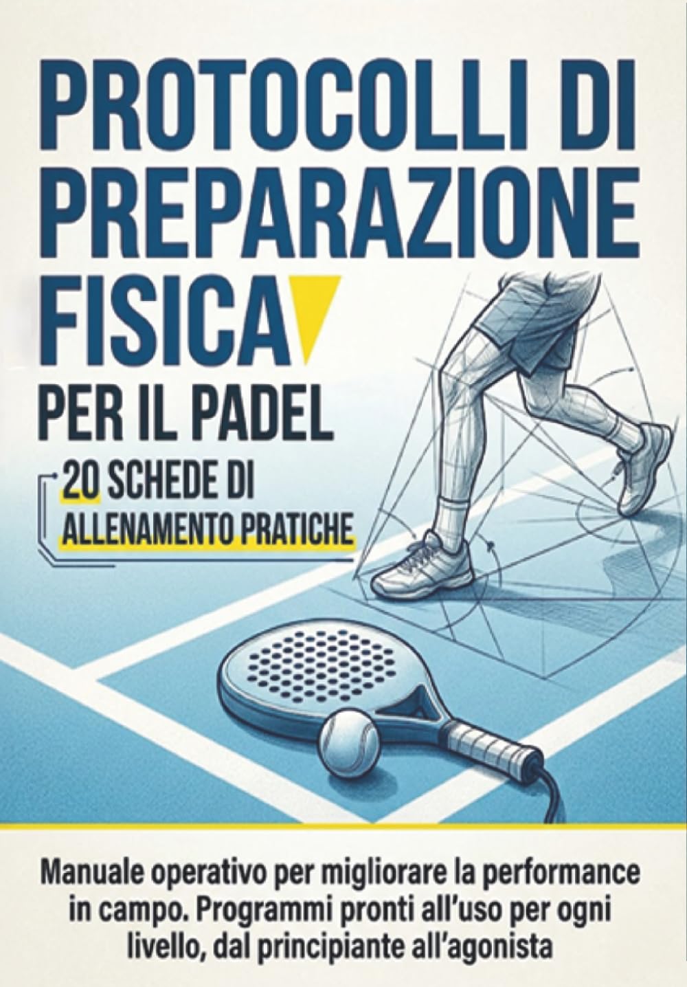 Protocolli di preparazione fisica per il Padel: 20 schede di allenamento pratiche: Manuale operativo per migliorare la performance in campo. Programmi ... ogni livello, dal principiante all’agonista