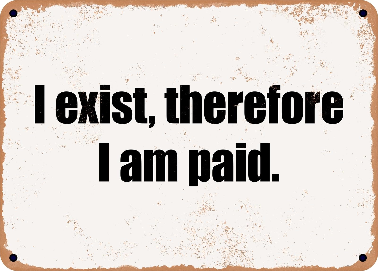 Miaomansenstore Metal Sign - I Exist, Therefore I Am Paid Home Decor