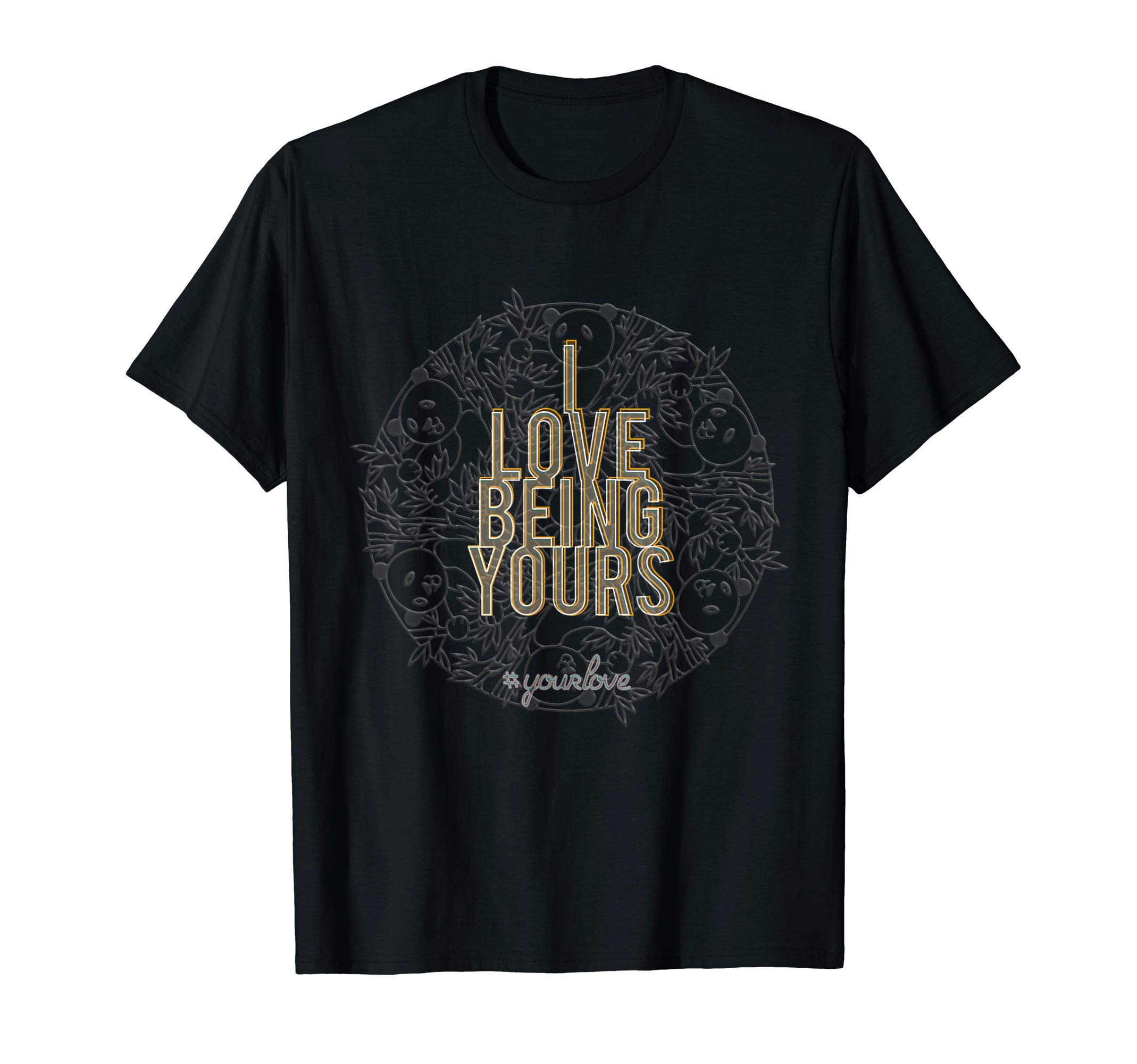 I Love Being Yours - Panda Design #YourLove T-Shirt