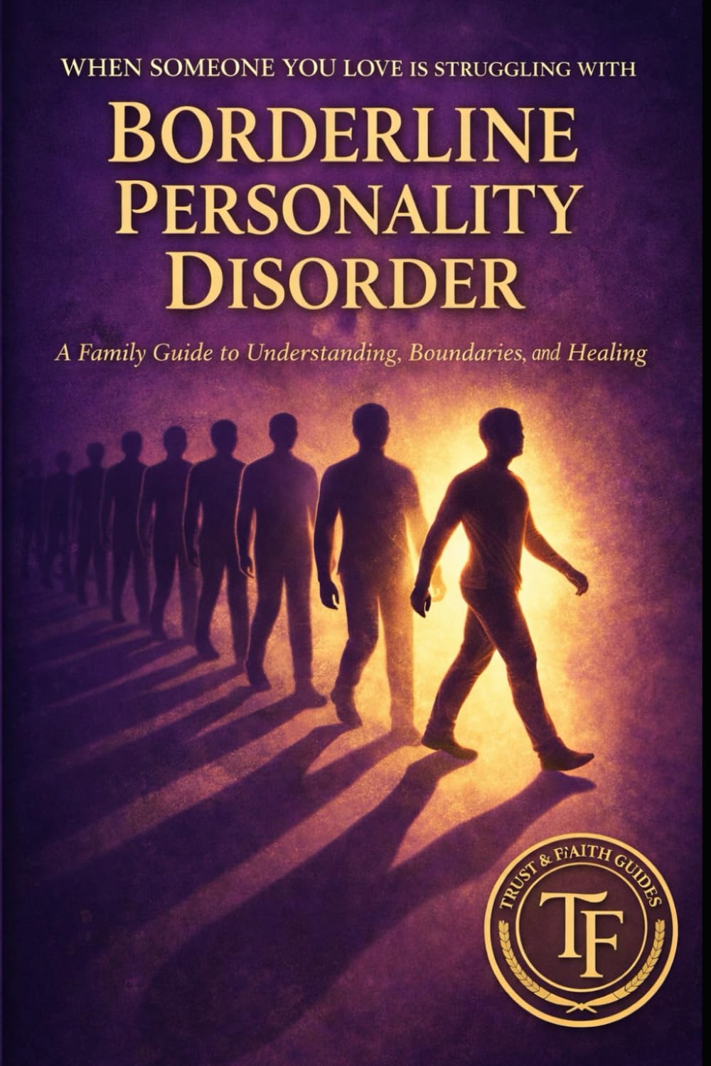 When Someone You Love Is Struggling With Borderline Personality Disorder: A Family Guide to Understanding, Boundaries, and Support