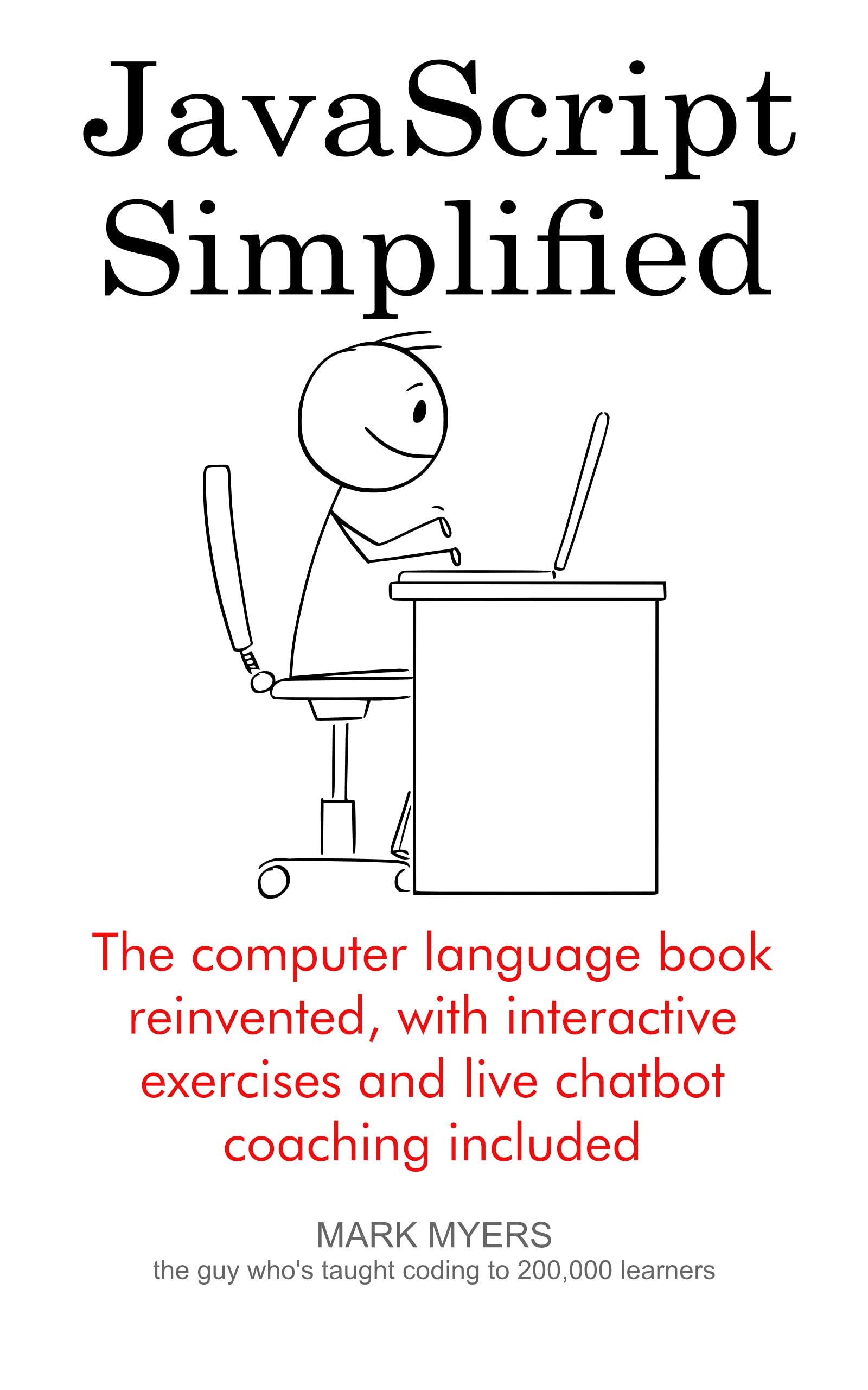 JavaScript Simplified: The computer language book reinvented, with interactive exercises and live chatbot coaching included