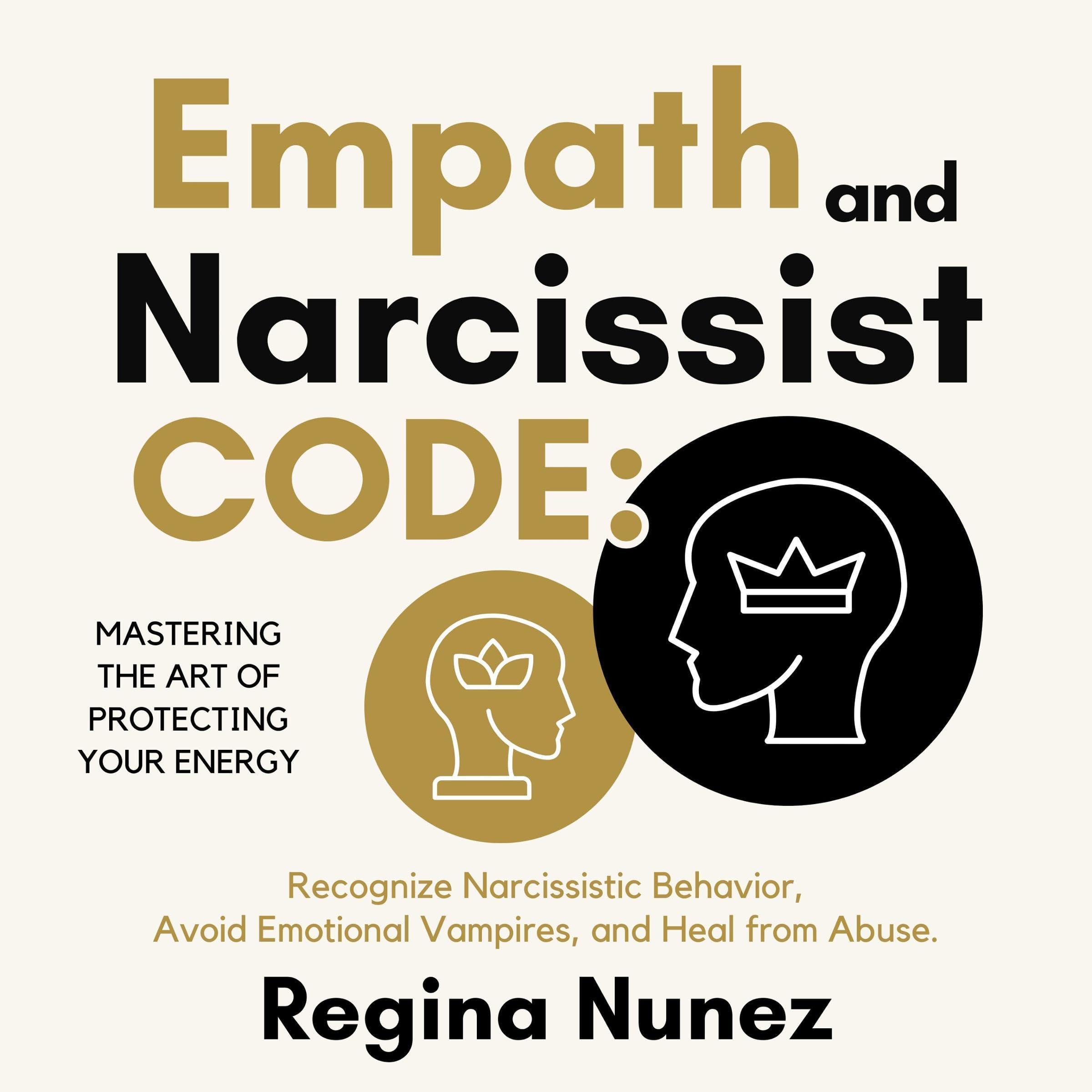 Empath and Narcissist Code: Mastering the Art of Protecting Your Energy: Recognize Narcissistic Behavior, Avoid Emotional Vampires, and Heal from Abuse