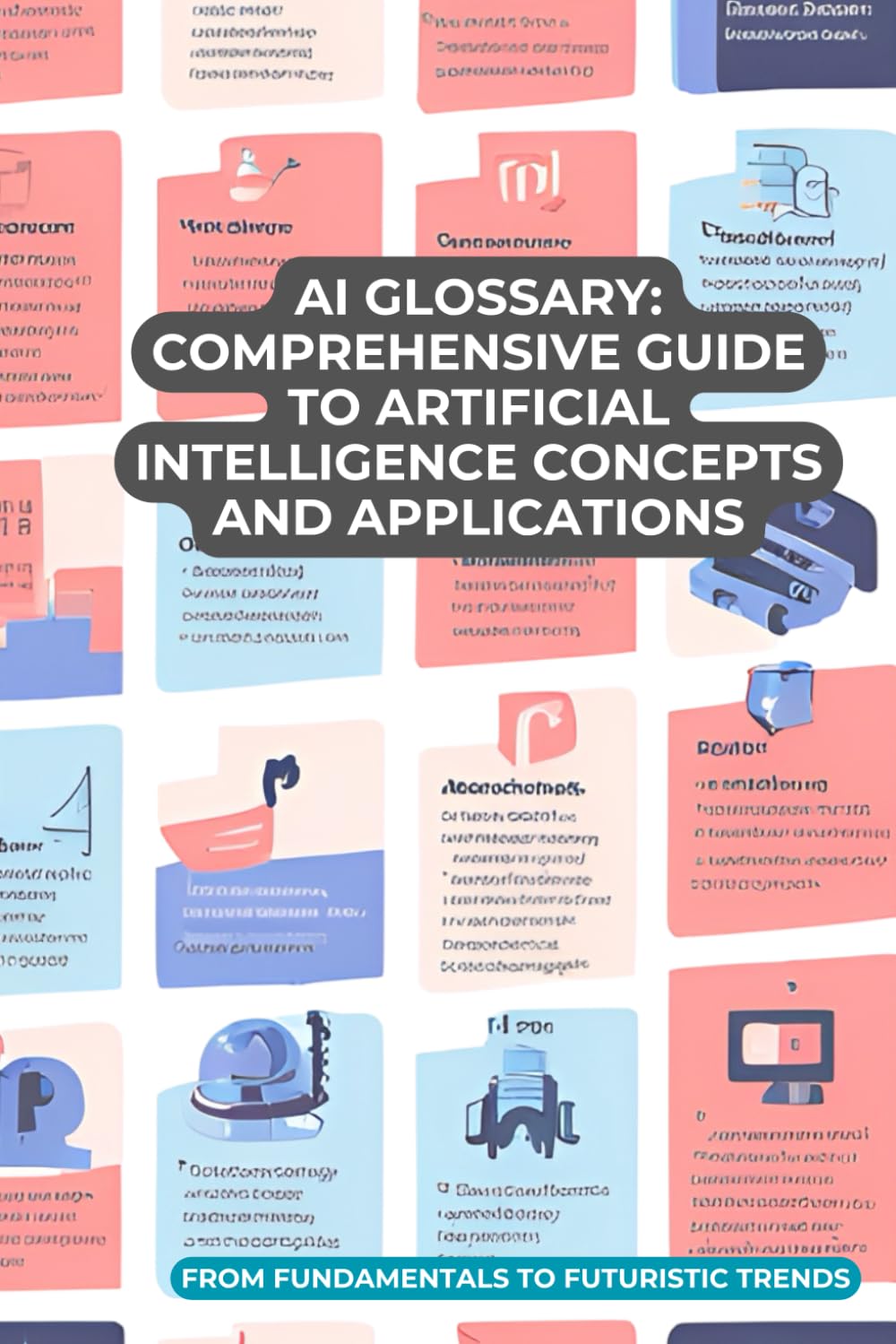 AI Glossary: Comprehensive Guide to Artificial Intelligence Concepts and Applications: From Fundamentals to Futuristic Trends