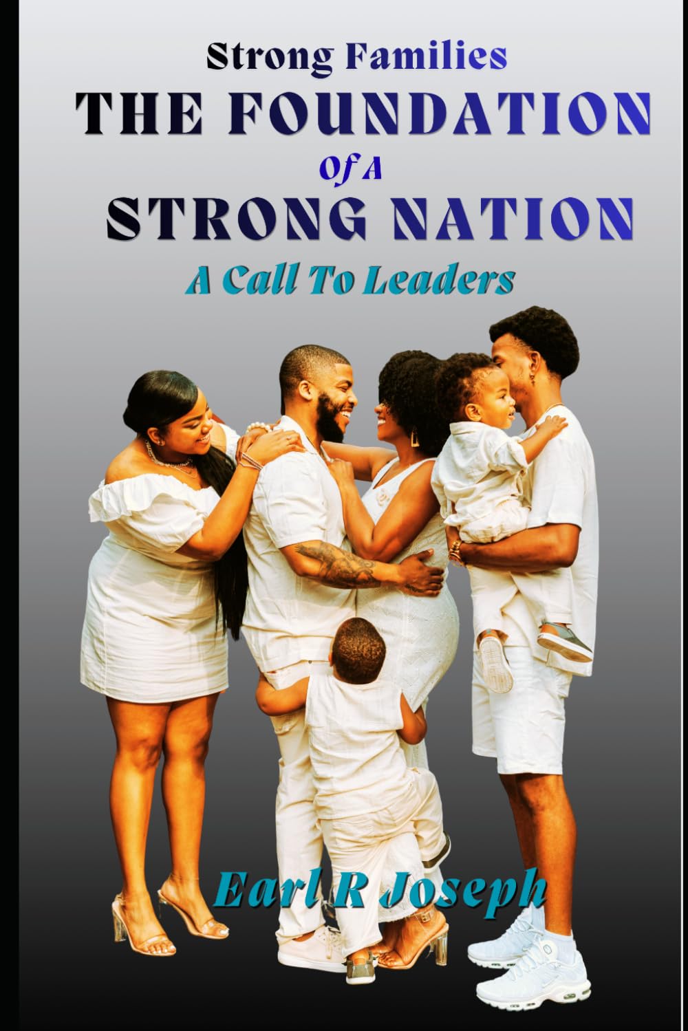 STRONG FAMILIES THE FOUNDATION OF A STRONG NATION: BUILDING A NATION THROUGH GODLY LEADERSHIP (National Reset)