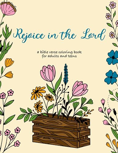 Rejoice in the Lord: A Bible Verse coloring book for adults and teens.