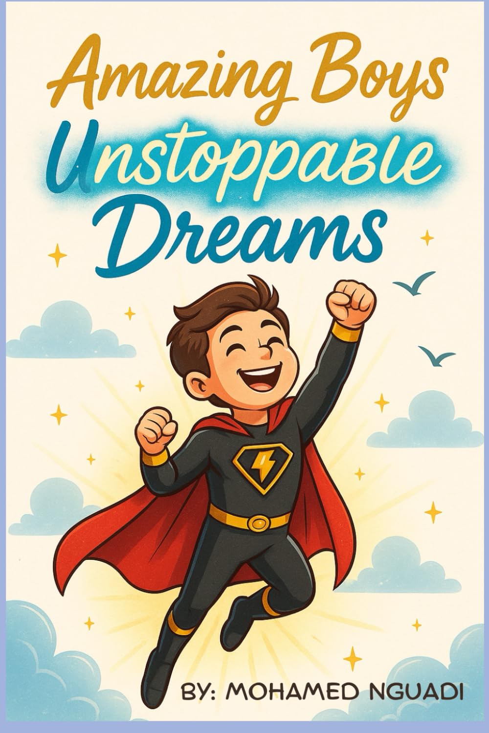 Amazing Boys, Unstoppable Dreams: ( Inspiring Stories to Build Courage, Confidence, and Character That Lasts a Lifetime) (Empowering Kids Series: ... Self-Love, and Emotional Intelligence)