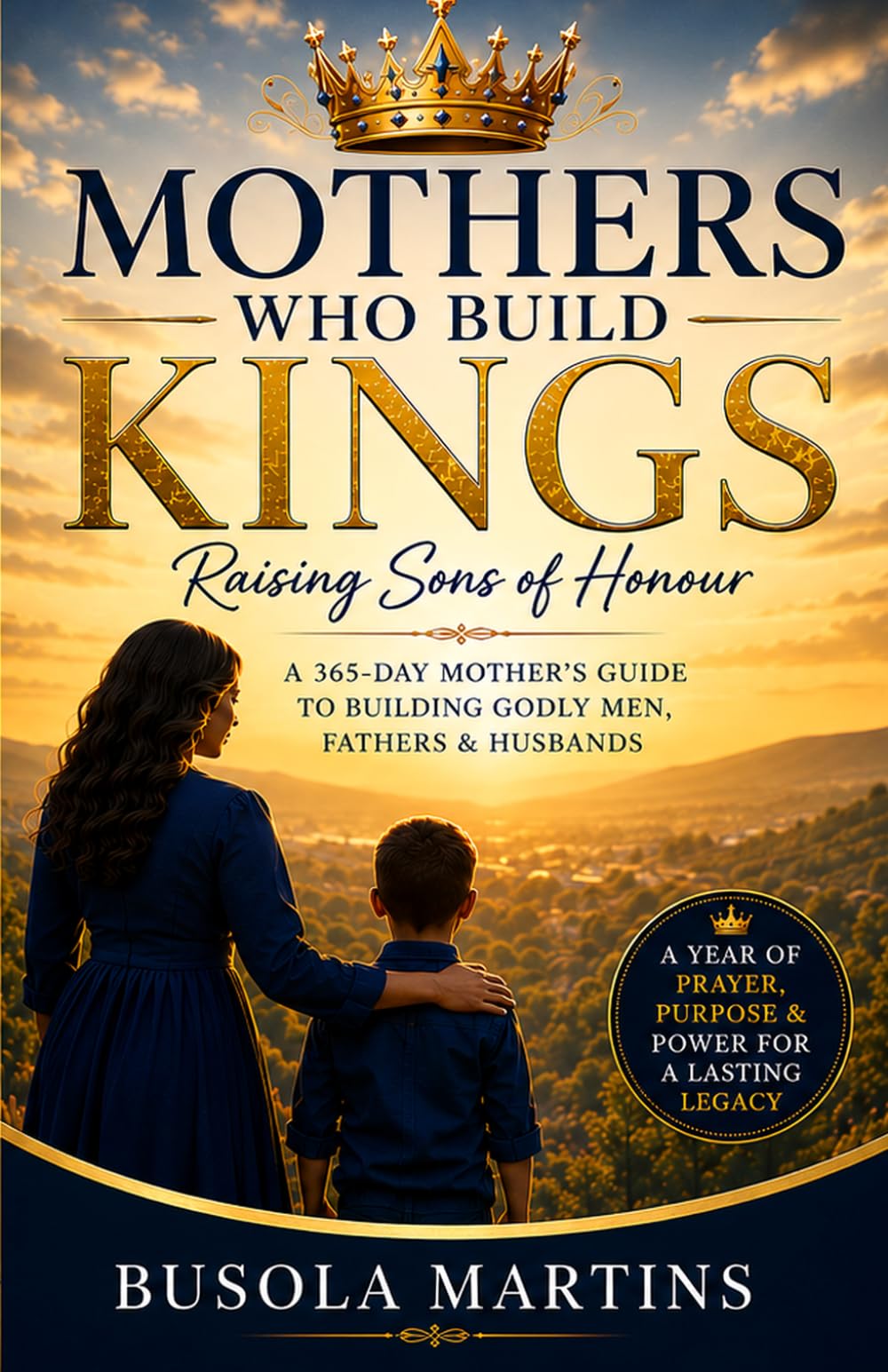 Mothers Who Build Kings: Raising Sons Of Honour