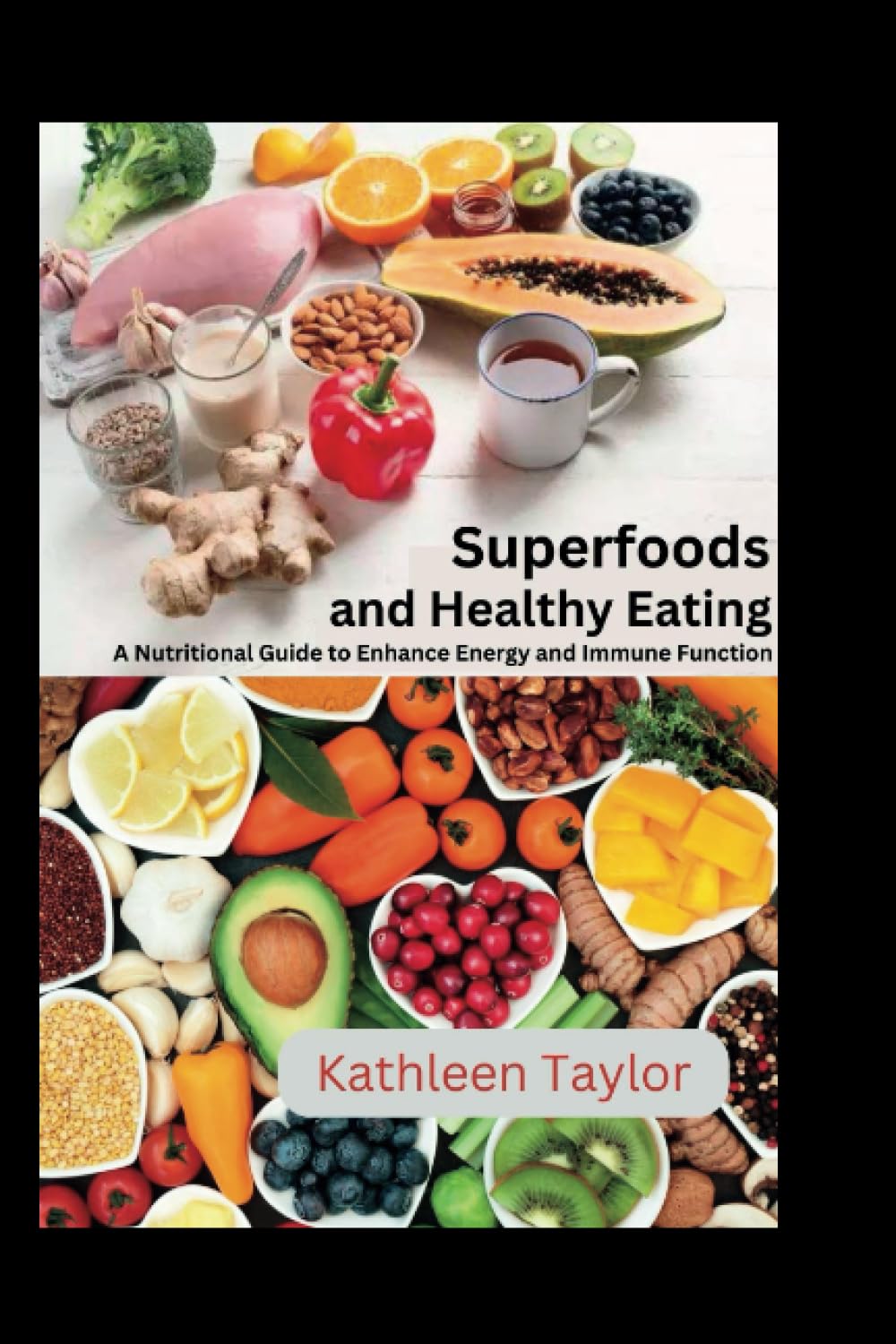 Superfoods and Healthy Eating: A Nutritional Guide to Enhance Energy and Immune Function