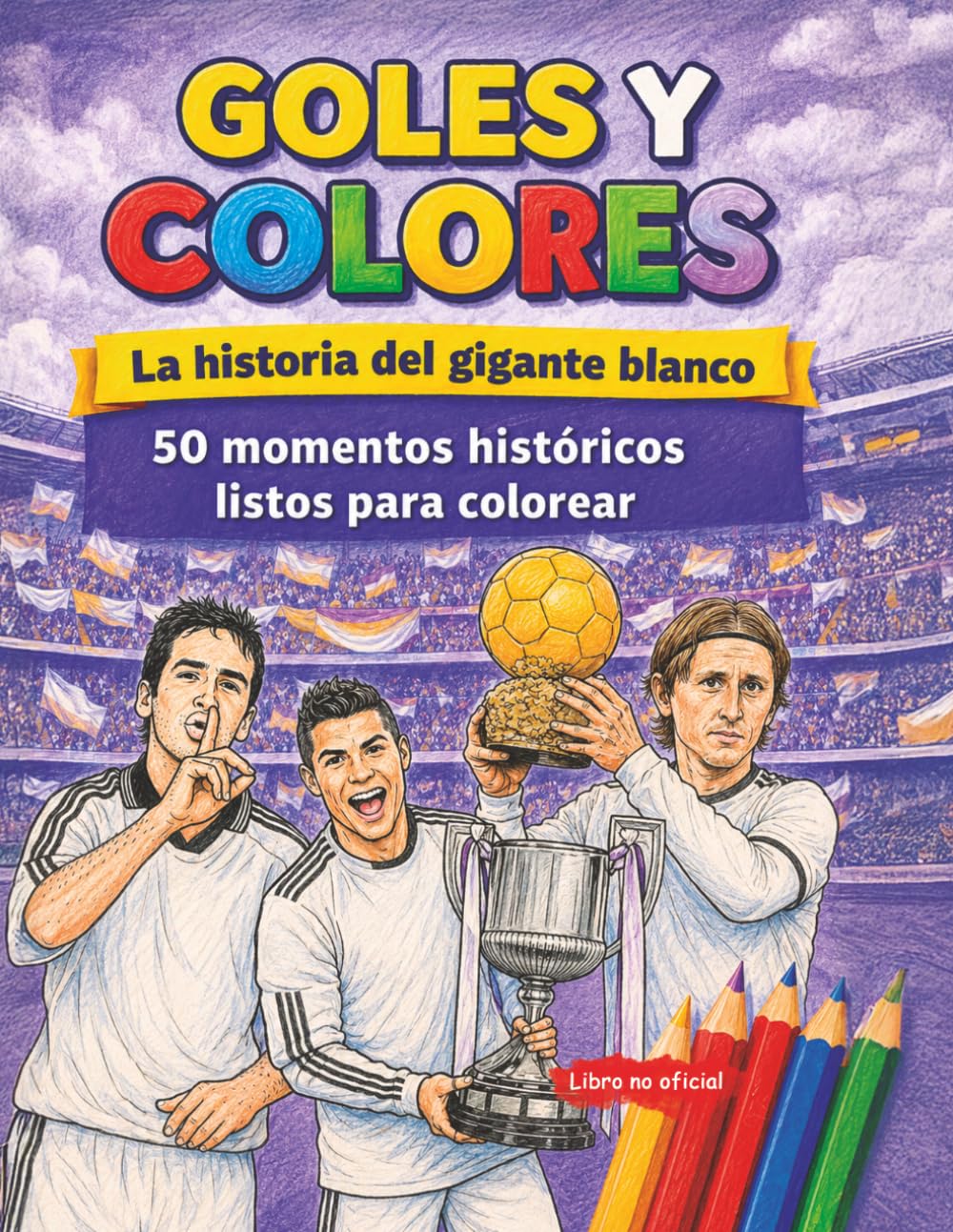 Goles y Colores: La historia del gigante blanco: 50 hitos históricos para colorear - Edición No Oficial para fans del Real Madrid (Colección Goles y Colores)