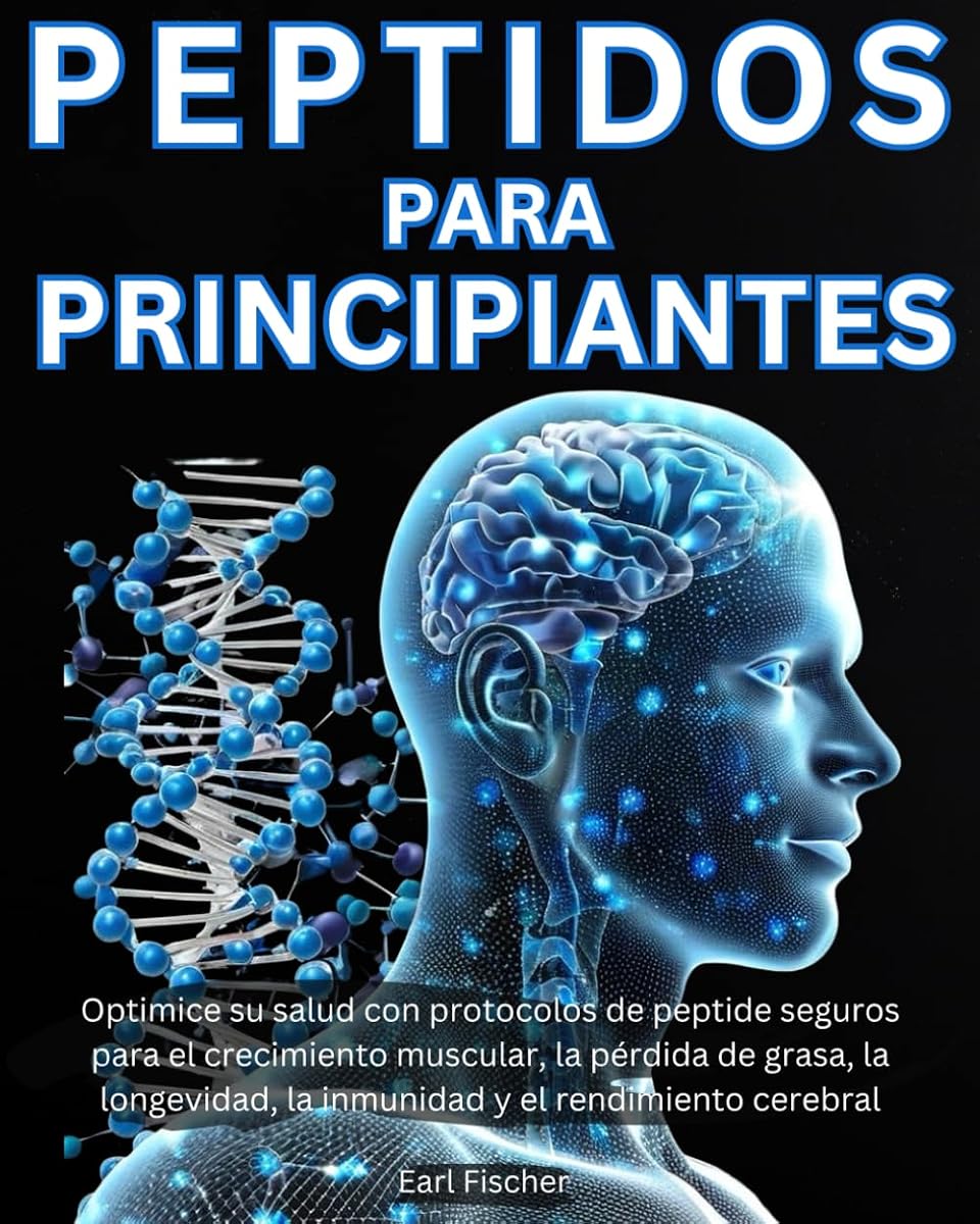Peptidos para Principiantes: Optimice su salud con protocolos de peptide seguros para el crecimiento muscular, la pérdida de grasa, la longevidad, la ... y el rendimiento cerebral (Spanish Edition)