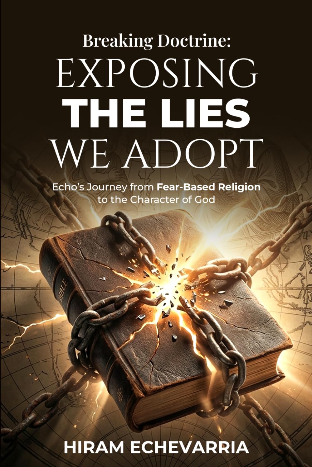 Breaking Doctrine: Exposing the Lies We Adopt: Echo’s Journey from Fear-Based Religion to the Character of God