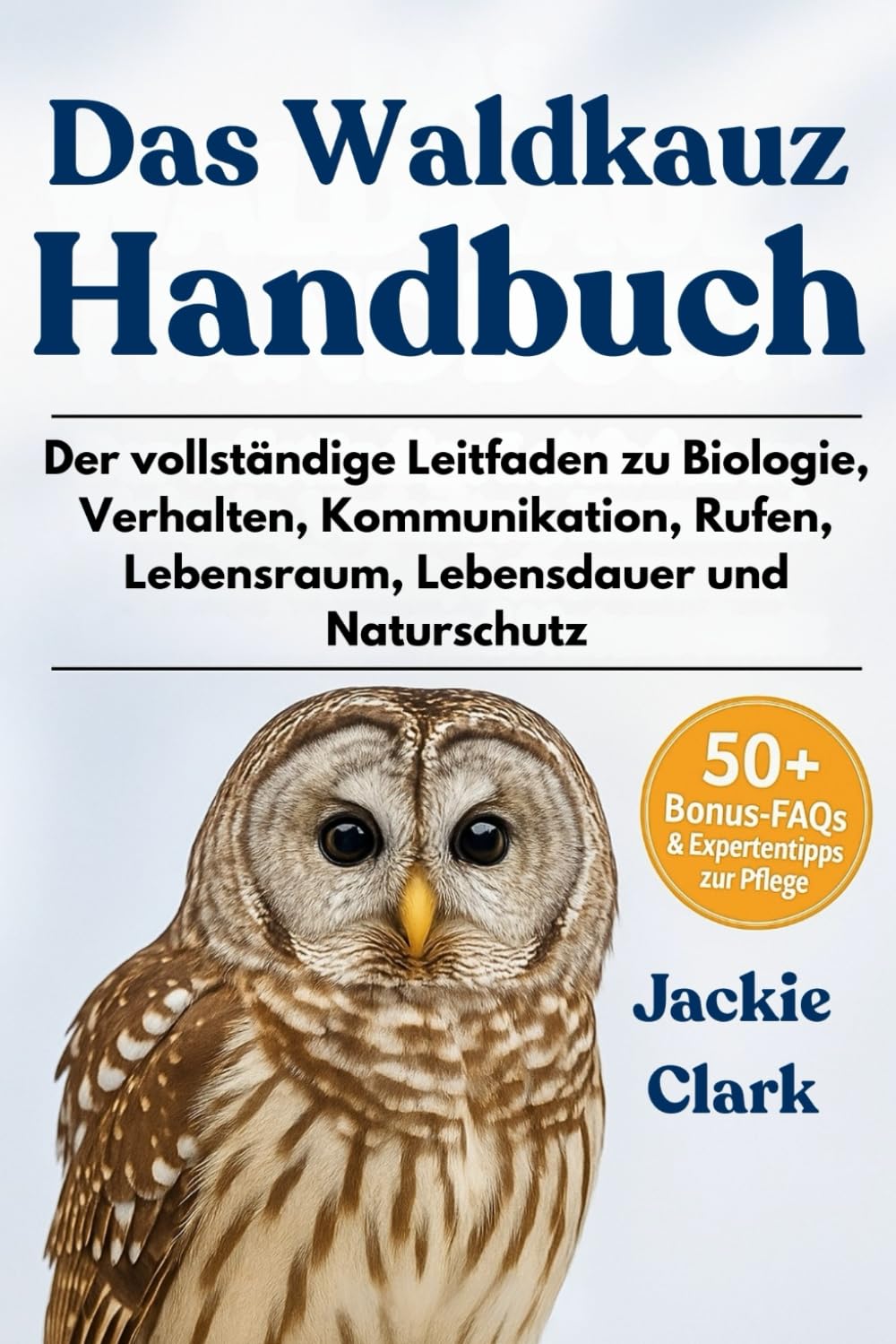 DAS WALDKAUZ-HANDBUCH: Der vollständige Leitfaden zu Biologie, Verhalten, Kommunikation, Rufen, Lebensraum, Lebensdauer und Naturschutz