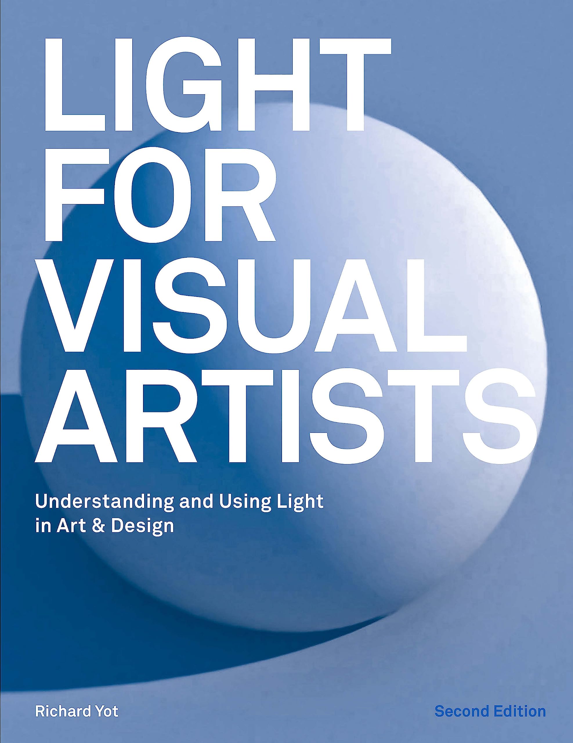 Light for Visual Artists Second Edition: Understanding and Using Light in Art & Design