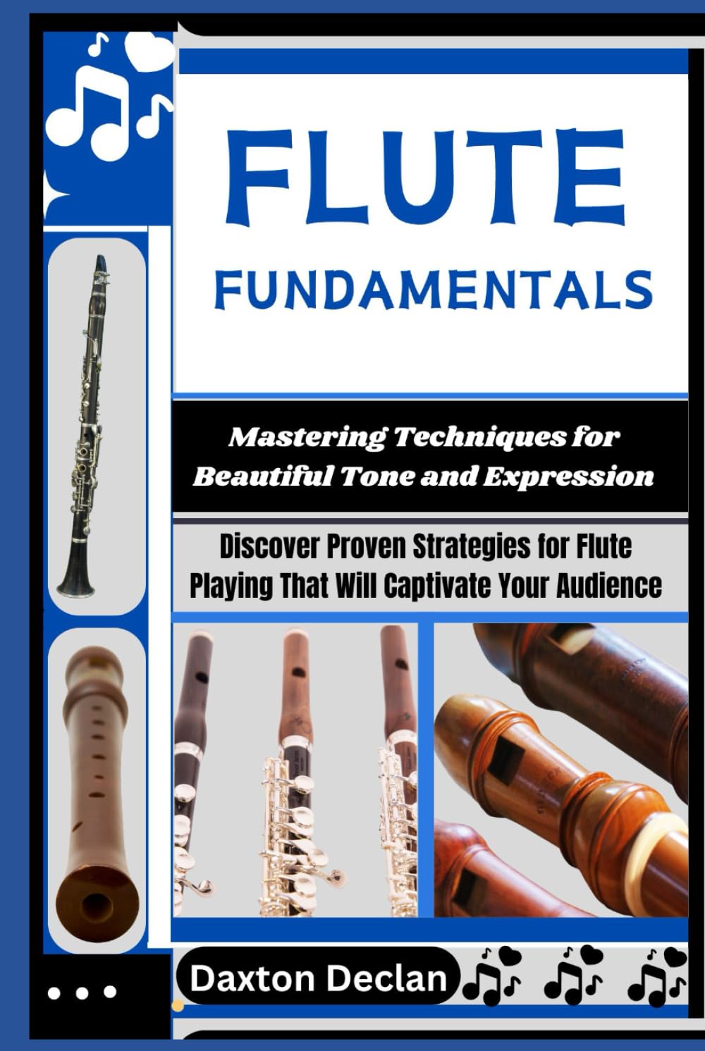 FLUTE FUNDAMENTALS: Mastering Techniques for Beautiful Tone and Expression: Discover Proven Strategies for Flute Playing That Will Captivate Your Audience