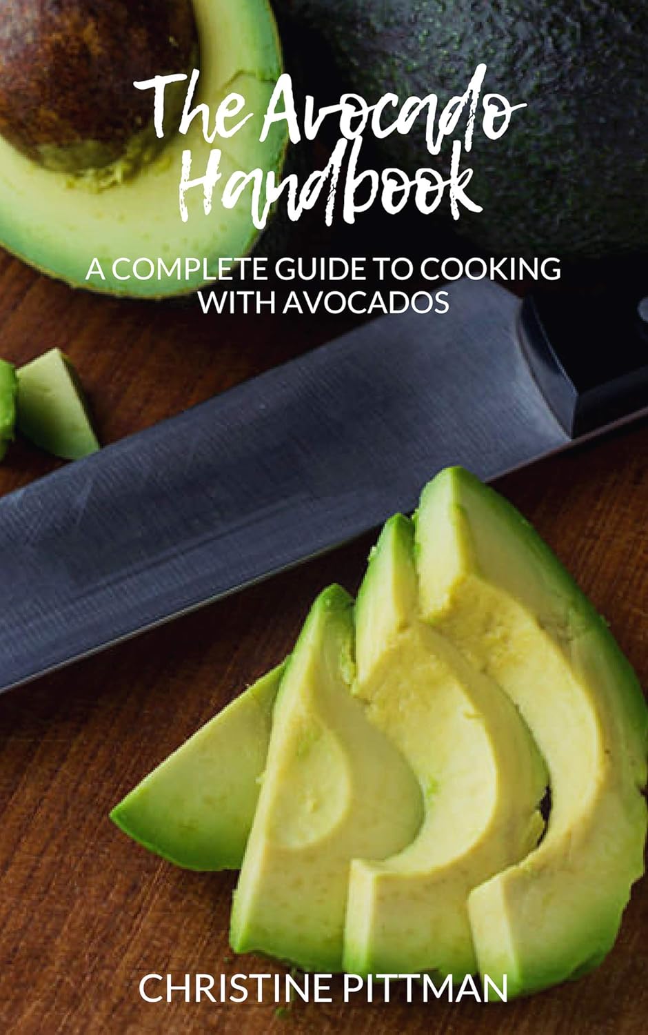 The Avocado Handbook A Complete Guide to Cooking With Avocados