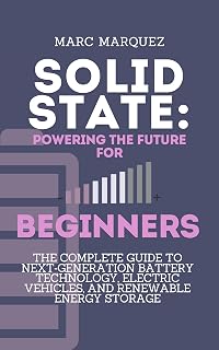 Solid State: Powering the Future for beginners: The Complete Guide to Next‑Generation Battery Technology, Electric Vehicles, and Renewable Energy Storage