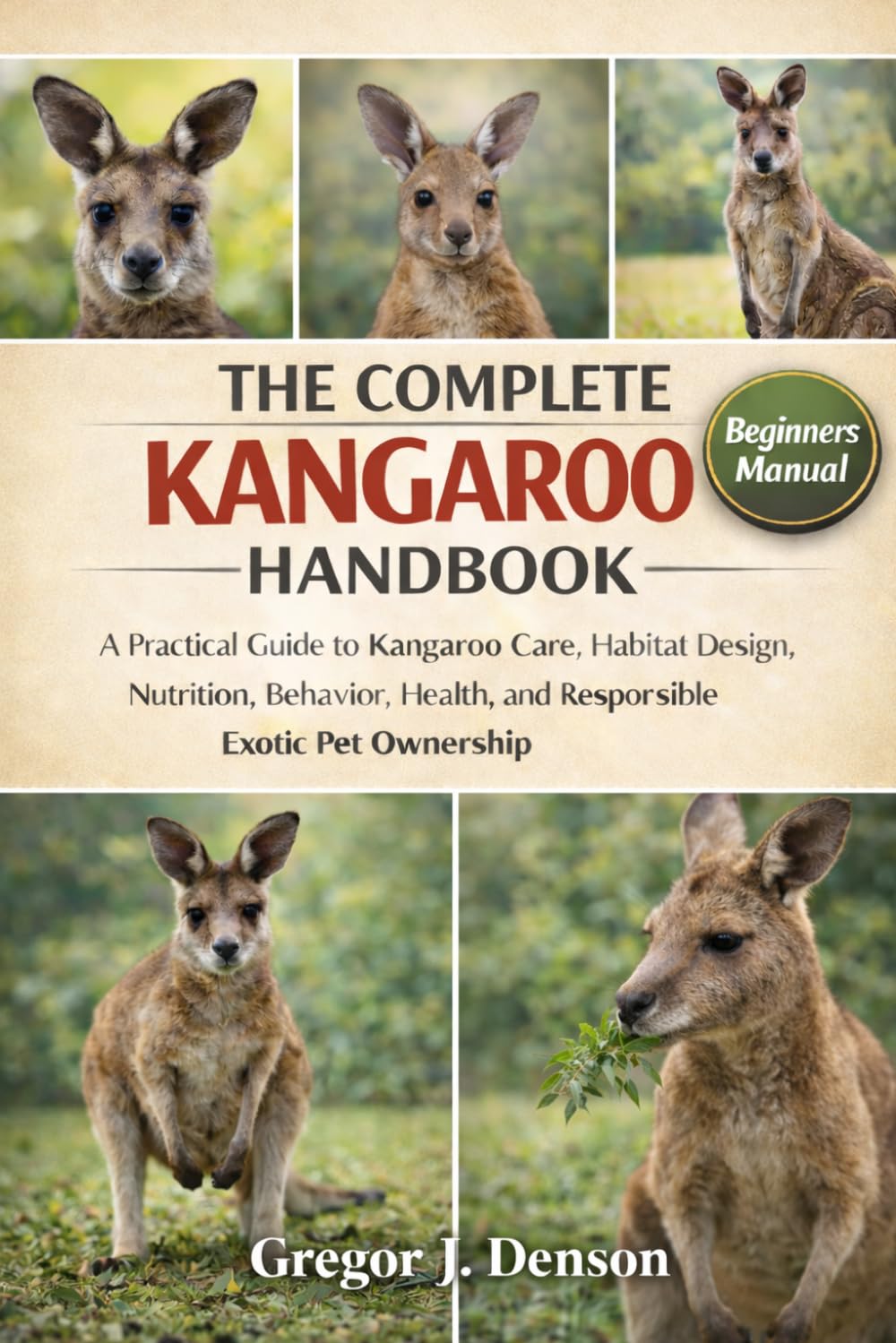THE COMPLETE KANGAROO HANDBOOK: A Practical Guide to Kangaroo Care, Habitat Design, Nutrition, Behavior, Health, and Responsible Exotic Pet Ownership