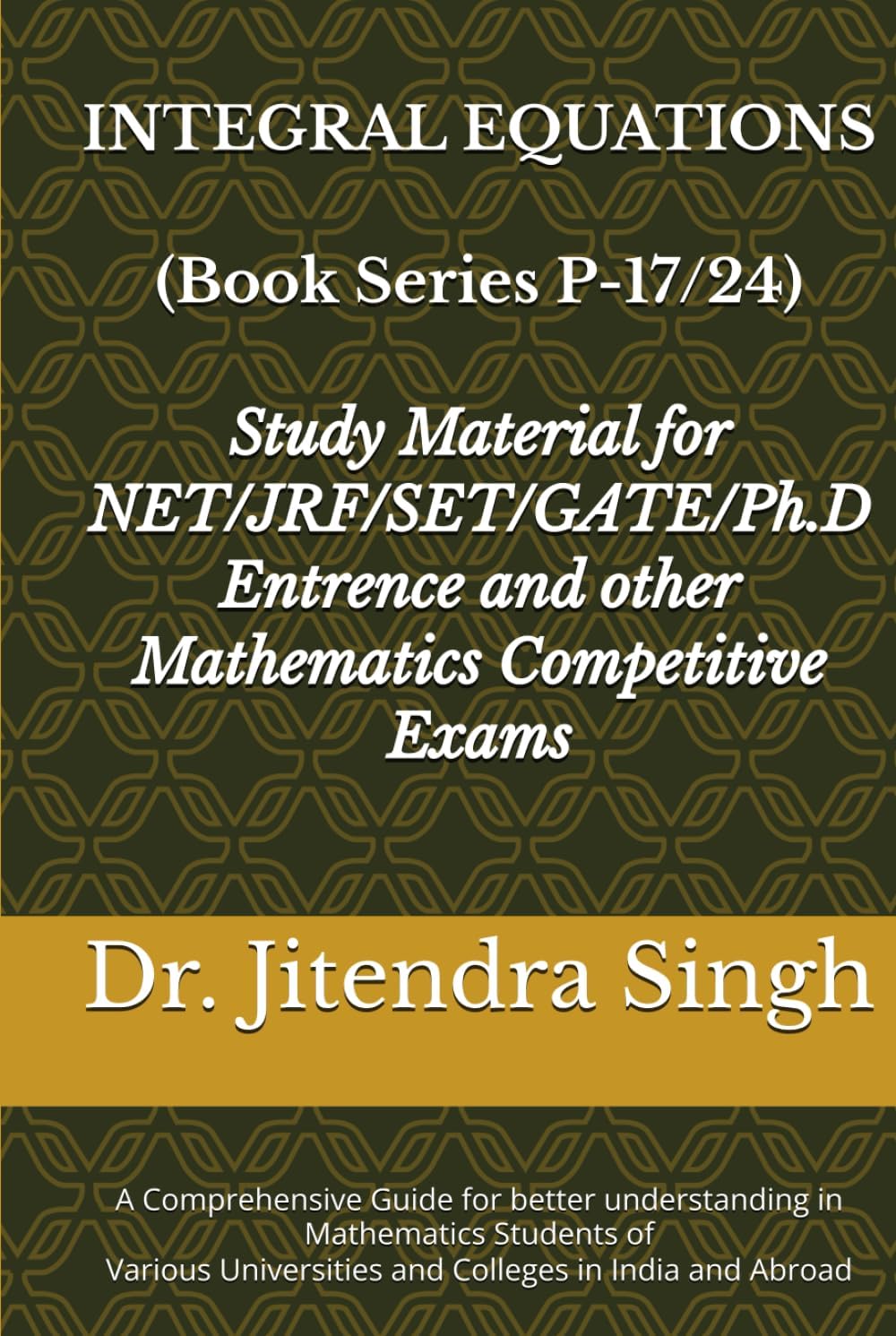 Integral Equations: (Book Series P-17/24) (Mastering Mathematical Sciences : Complete 24-Book Series for CSIR NET, JRF, GATE, SET & Ph.D. Entrance Exams)