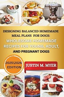 Designing Balanced Homemade Meal Plans for Dogs: Wholesome Homemade Recipes for Young, Adult, and Pregnant Dogs.
