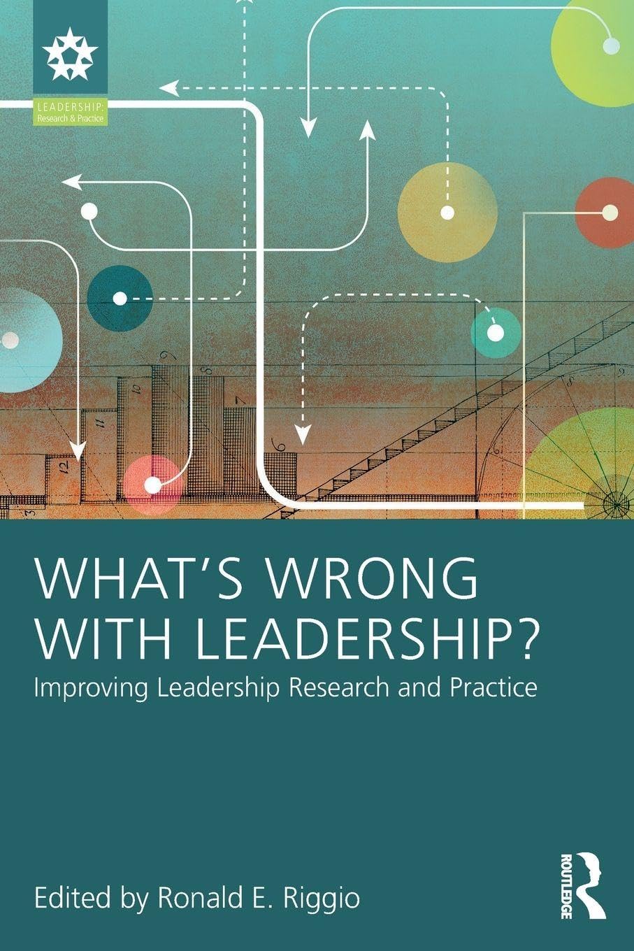 What’s Wrong With Leadership?: Improving Leadership Research and Practice      1st Edition