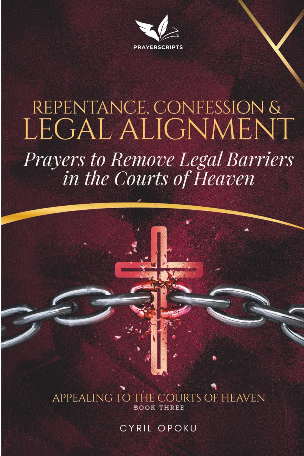 Repentance, Confession, and Legal Alignment: Prayers to Remove Legal Barriers in the Courts of Heaven (Appealing to the Courts of Heaven)