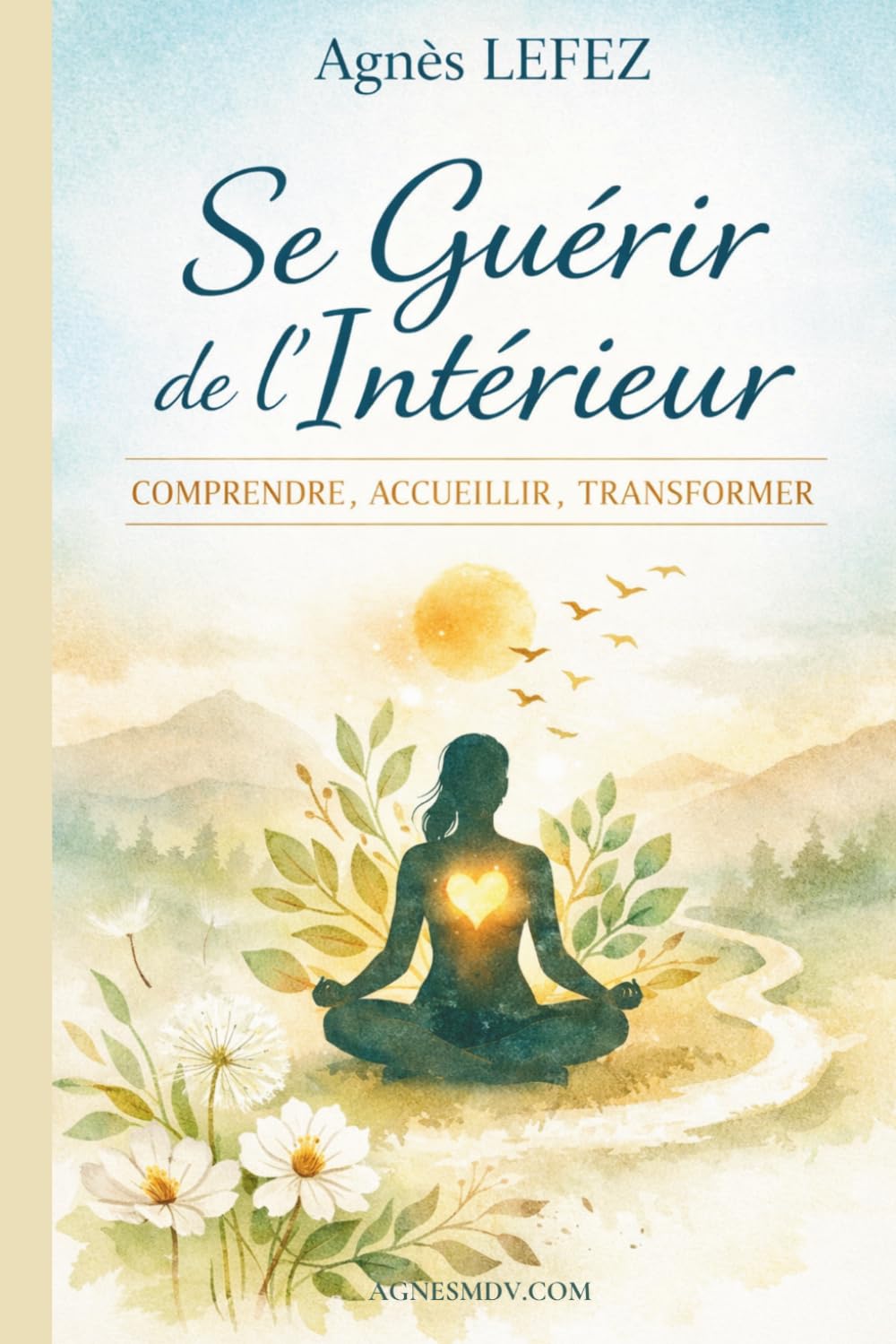 Se guérir de l’intérieur : COMPRENDRE, ACCUEILLIR, TRANSFORMER: Comprendre son système nerveux, accueillir ses émotions et transformer ses réactions pour sortir du mode survie et revenir à la vie