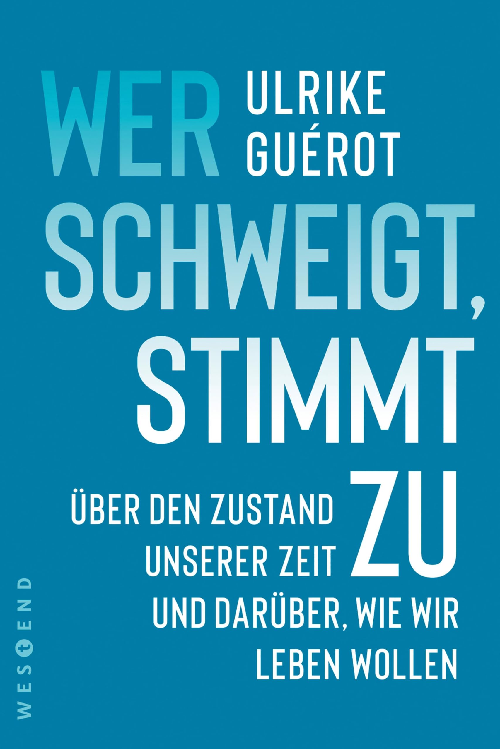 Wer schweigt, stimmt zu: Über den Zustand unserer Zeit. Und darüber, wie wir leben wollen