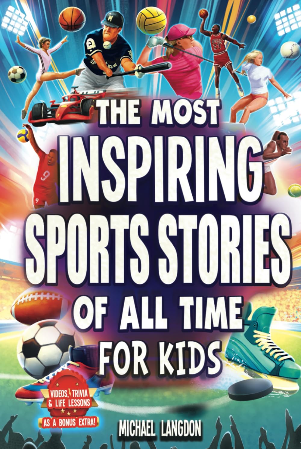 The Most Inspiring Sports Stories Of All Time For Kids!: The Ultimate Sport Book For Kids Ages 8-12 -- With extra Trivia, Videos and Life Lessons