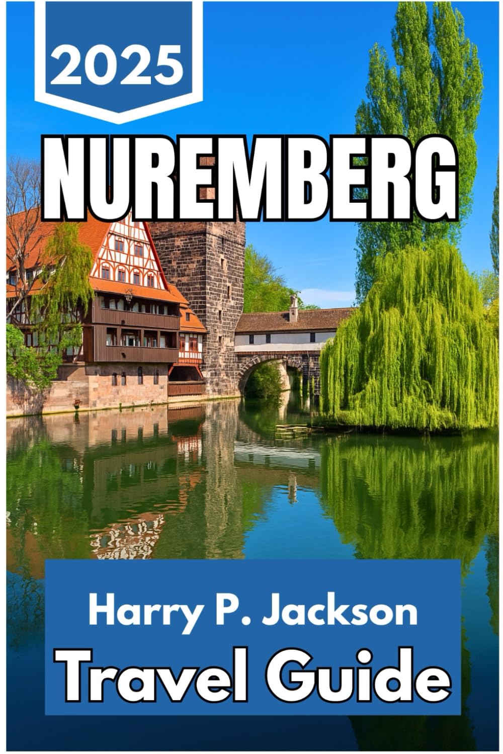 NUREMBERG TRAVEL GUIDE 2025: Discover Heritage, Culture, and Daily Rhythm in Bavaria’s Most Accessible City